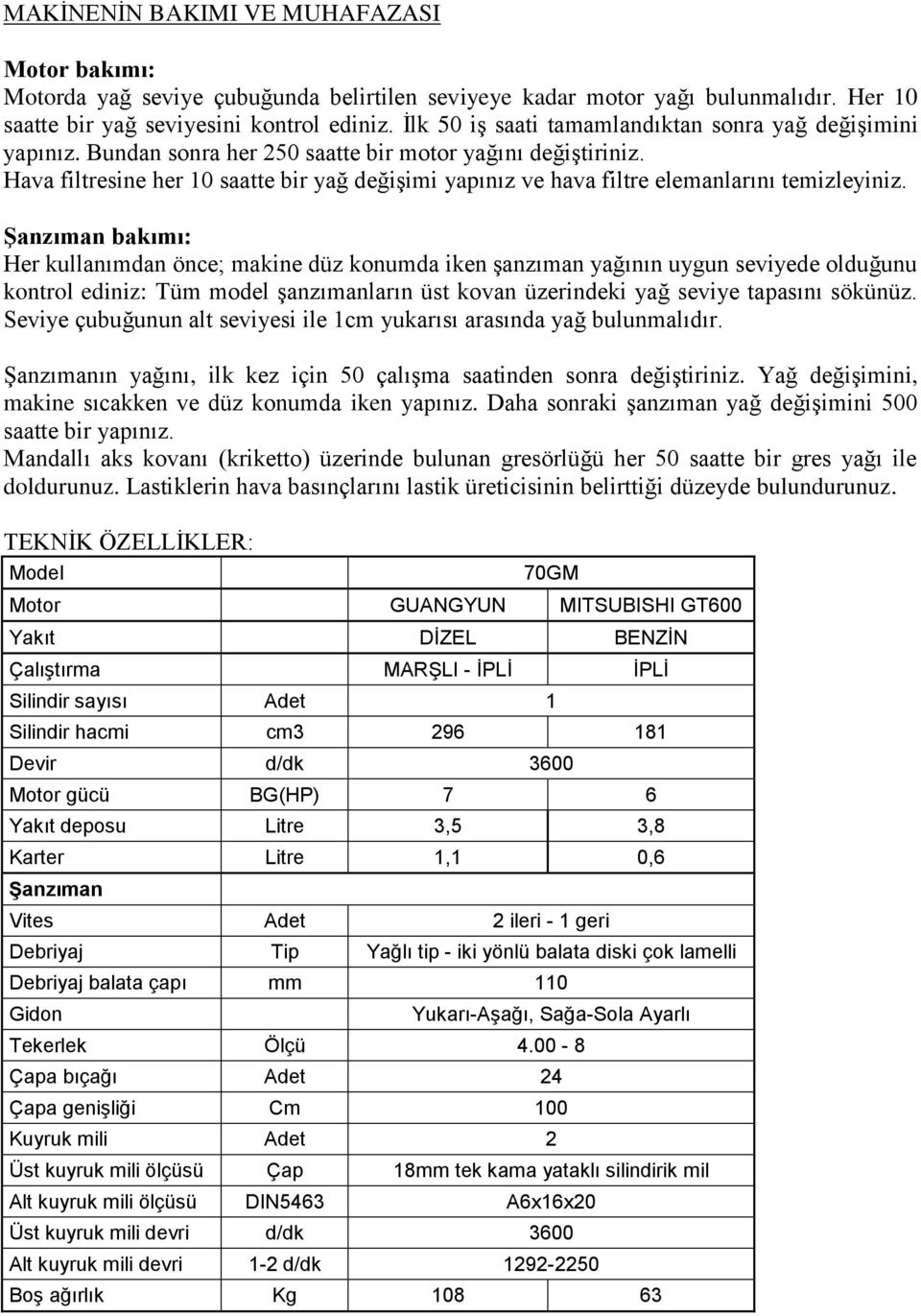 Hava filtresine her 10 saatte bir yağ değişimi yapınız ve hava filtre elemanlarını temizleyiniz.