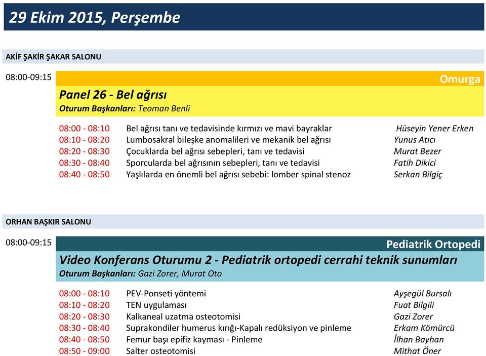 sebepleri, tanı ve tedavisi Fatih Dikici 08:40-08:50 Yaşlılarda en önemli bel ağrısı sebebi: lomber spinal stenoz Serkan Bilgiç ORHAN BAŞKIR SALONU 08:00-09:15 Pediatrik Ortopedi Video Konferans