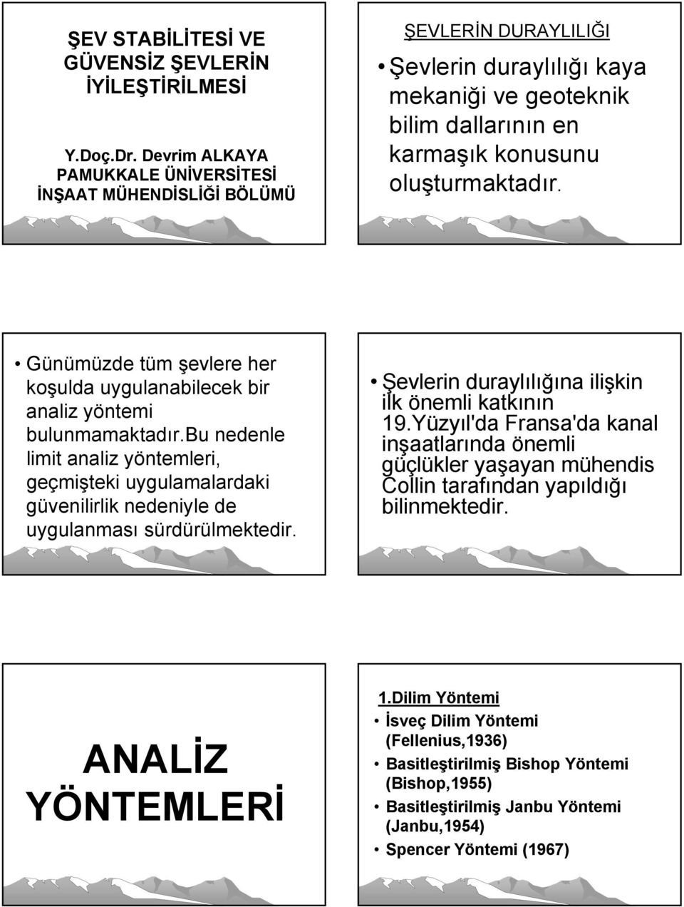 Günümüzde tüm şevlere her koşulda uygulanabilecek bir analiz yöntemi bulunmamaktadır.