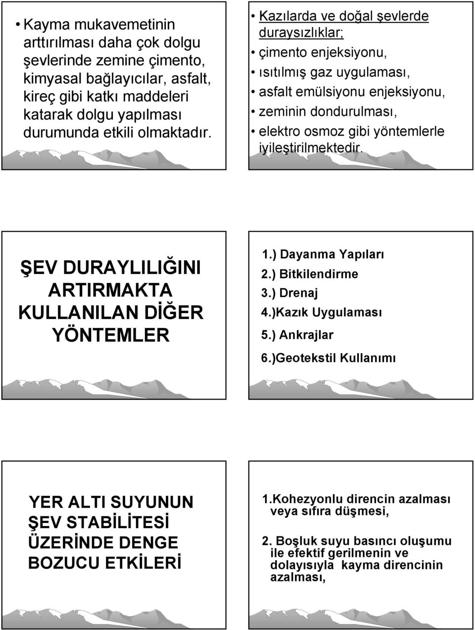 iyileştirilmektedir. ŞEV DURAYLILIĞINI ARTIRMAKTA KULLANILAN DİĞER YÖNTEMLER 1.) Dayanma Yapıları 2.) Bitkilendirme 3.) Drenaj 4.)Kazık Uygulaması 5.) Ankrajlar 6.