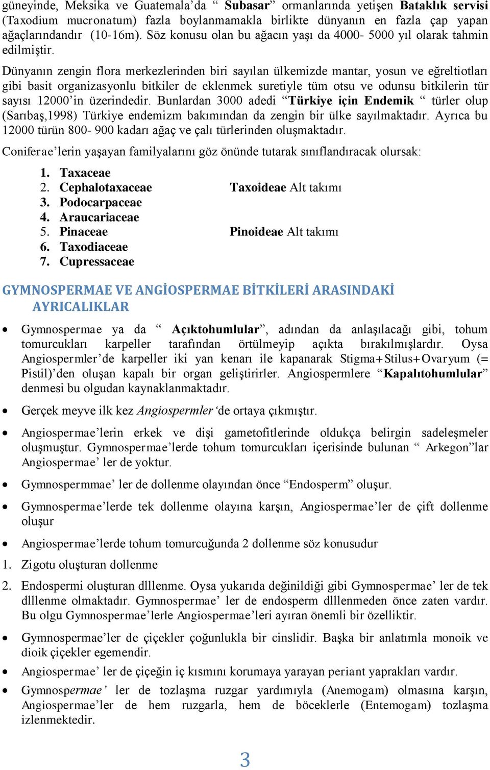 Dünyanın zengin flora merkezlerinden biri sayılan ülkemizde mantar, yosun ve eğreltiotları gibi basit organizasyonlu bitkiler de eklenmek suretiyle tüm otsu ve odunsu bitkilerin tür sayısı 12000 in