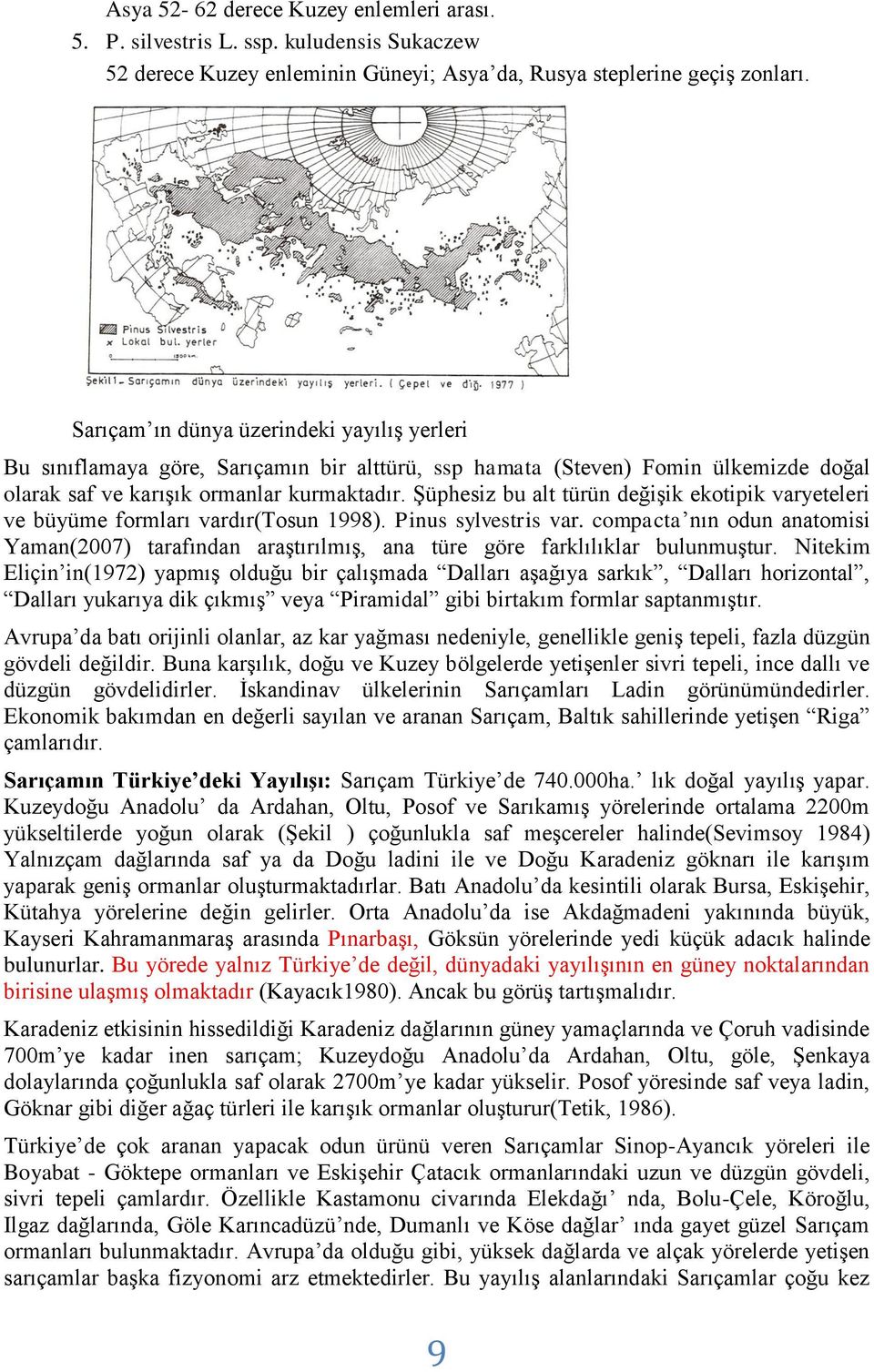 Şüphesiz bu alt türün değişik ekotipik varyeteleri ve büyüme formları vardır(tosun 1998). Pinus sylvestris var.