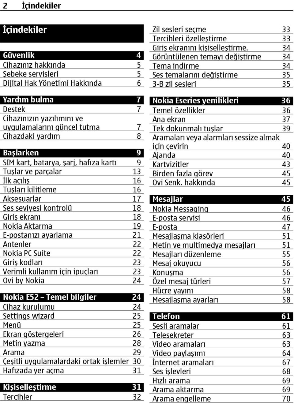 E-postanızı ayarlama 21 Antenler 22 Nokia PC Suite 22 Giriş kodları 23 Verimli kullanım için ipuçları 23 Ovi by Nokia 24 Nokia E52 Temel bilgiler 24 Cihaz kurulumu 24 Settings wizard 25 Menü 25 Ekran