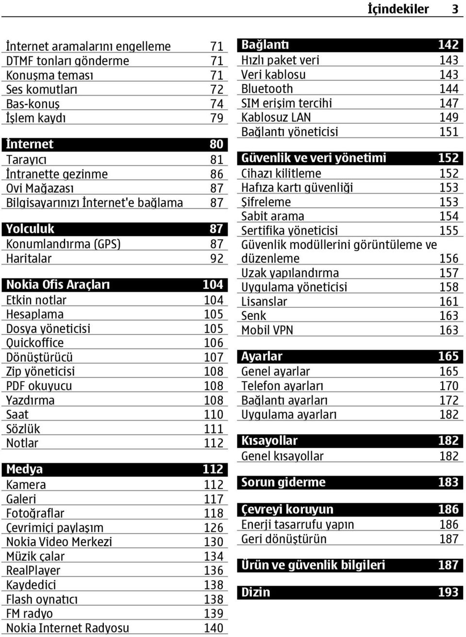 yöneticisi 108 PDF okuyucu 108 Yazdırma 108 Saat 110 Sözlük 111 Notlar 112 Medya 112 Kamera 112 Galeri 117 Fotoğraflar 118 Çevrimiçi paylaşım 126 Nokia Video Merkezi 130 Müzik çalar 134 RealPlayer