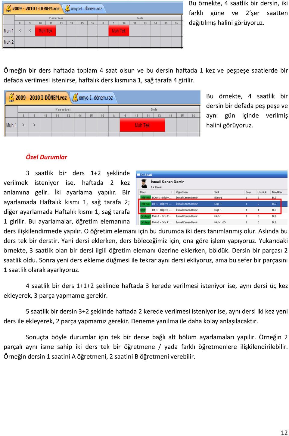 Bu örnekte, 4 saatlik bir dersin bir defada peş peşe ve aynı gün içinde verilmiş halini görüyoruz. Özel Durumlar 3 saatlik bir ders 1+2 şeklinde verilmek isteniyor ise, haftada 2 kez anlamına gelir.