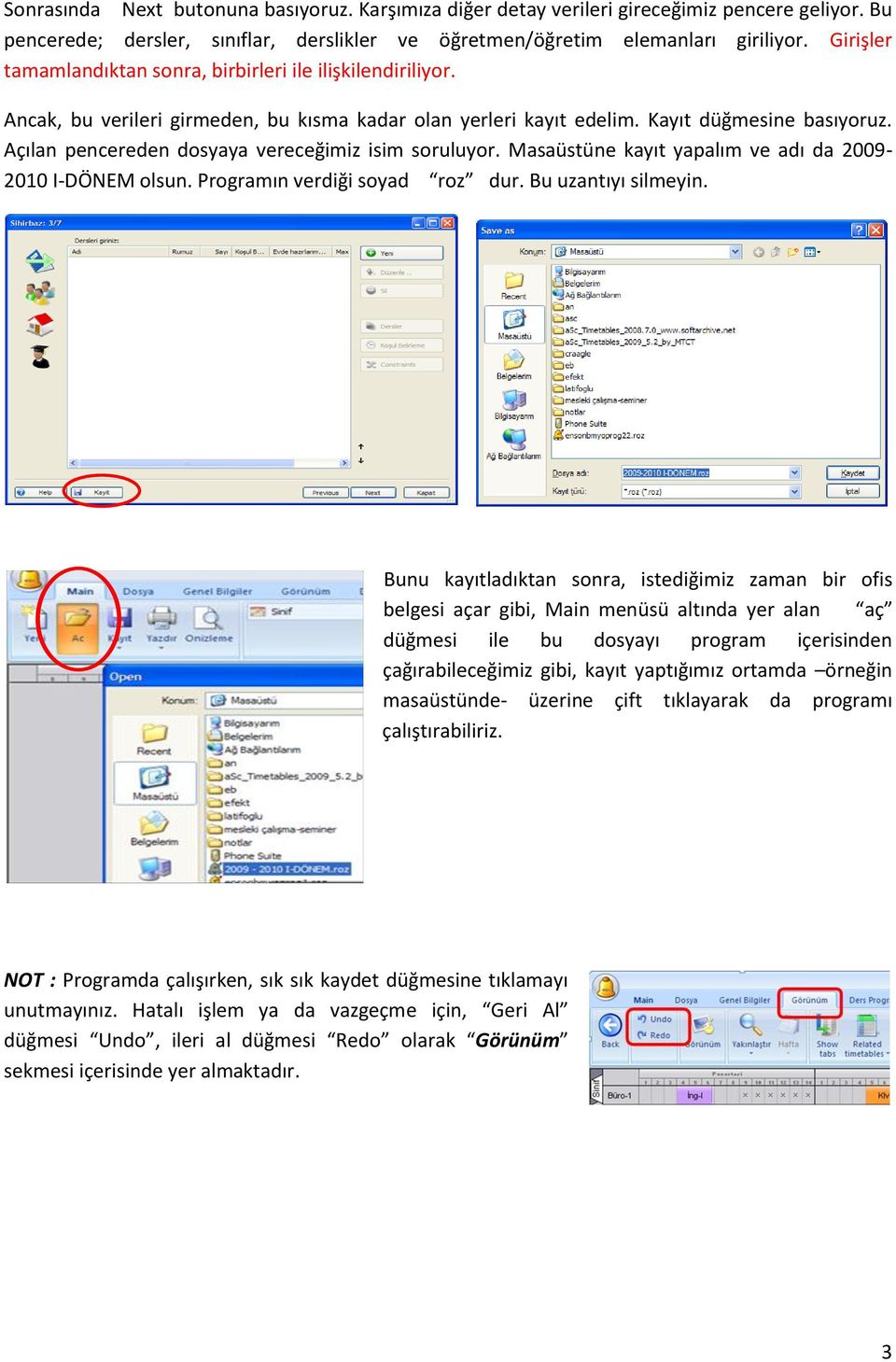 Açılan pencereden dosyaya vereceğimiz isim soruluyor. Masaüstüne kayıt yapalım ve adı da 2009-2010 I-DÖNEM olsun. Programın verdiği soyad roz dur. Bu uzantıyı silmeyin.