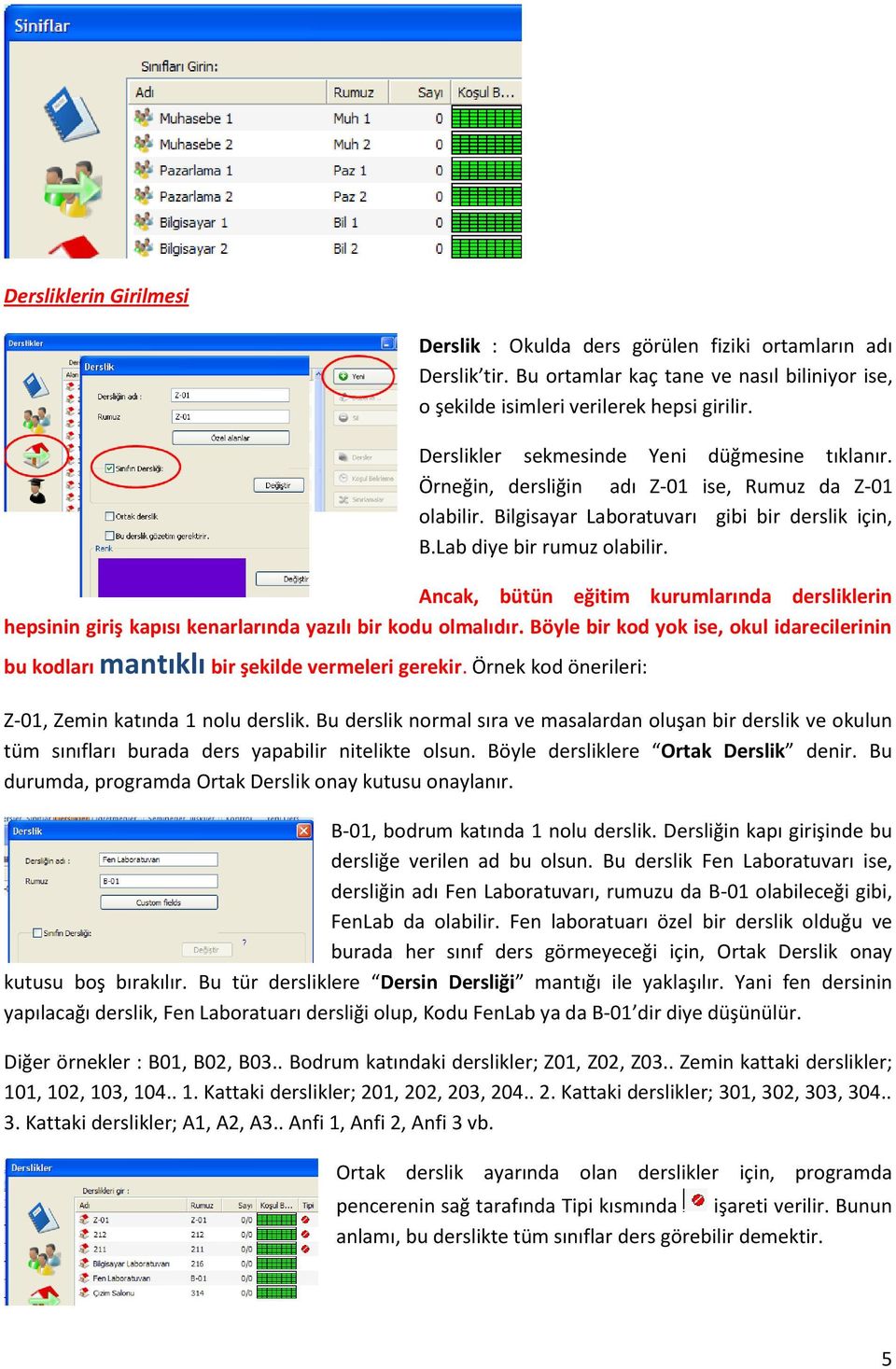 Ancak, bütün eğitim kurumlarında dersliklerin hepsinin giriş kapısı kenarlarında yazılı bir kodu olmalıdır.