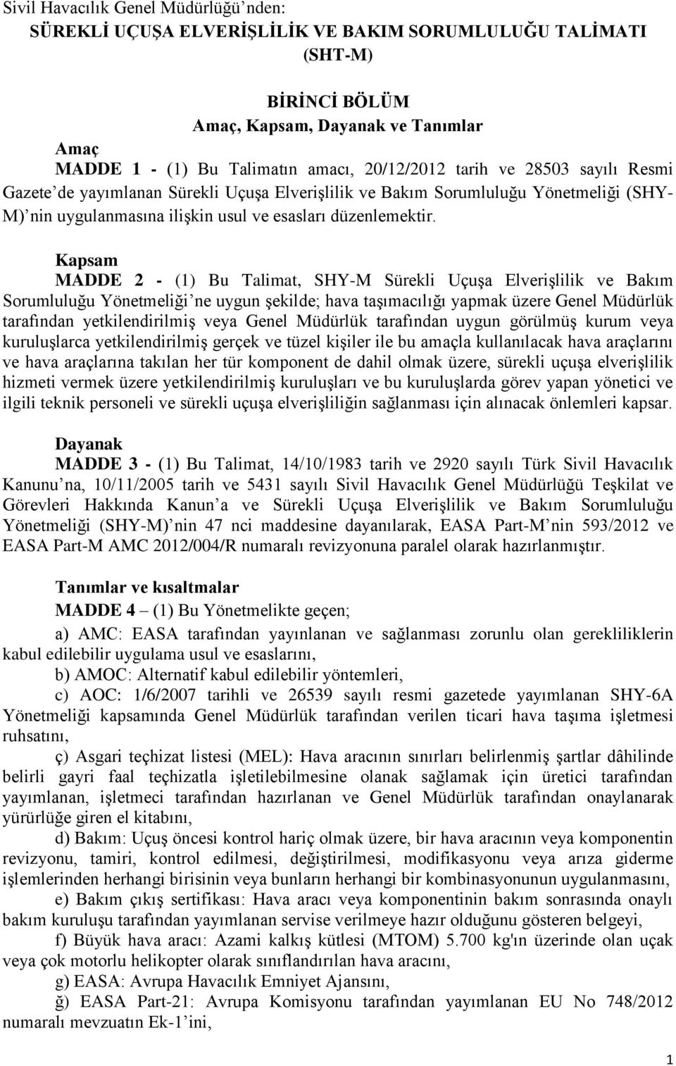 Kapsam MADDE 2 - (1) Bu Talimat, SHY-M Sürekli Uçuşa Elverişlilik ve Bakım Sorumluluğu Yönetmeliği ne uygun şekilde; hava taşımacılığı yapmak üzere Genel Müdürlük tarafından yetkilendirilmiş veya