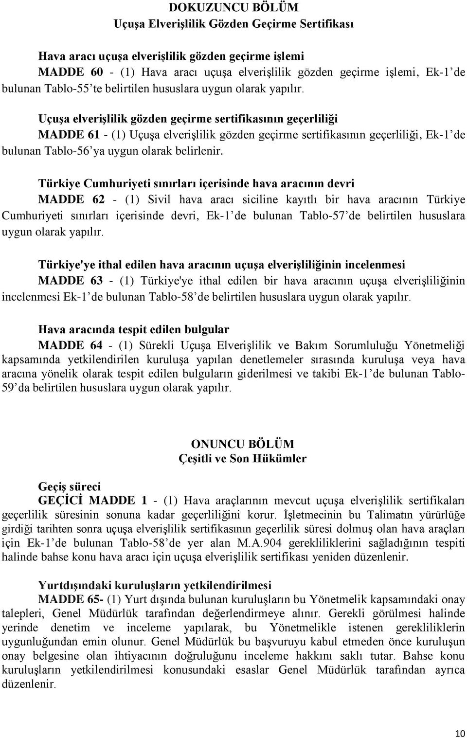 Uçuşa elverişlilik gözden geçirme sertifikasının geçerliliği MADDE 61 - (1) Uçuşa elverişlilik gözden geçirme sertifikasının geçerliliği, Ek-1 de bulunan Tablo-56 ya uygun olarak belirlenir.