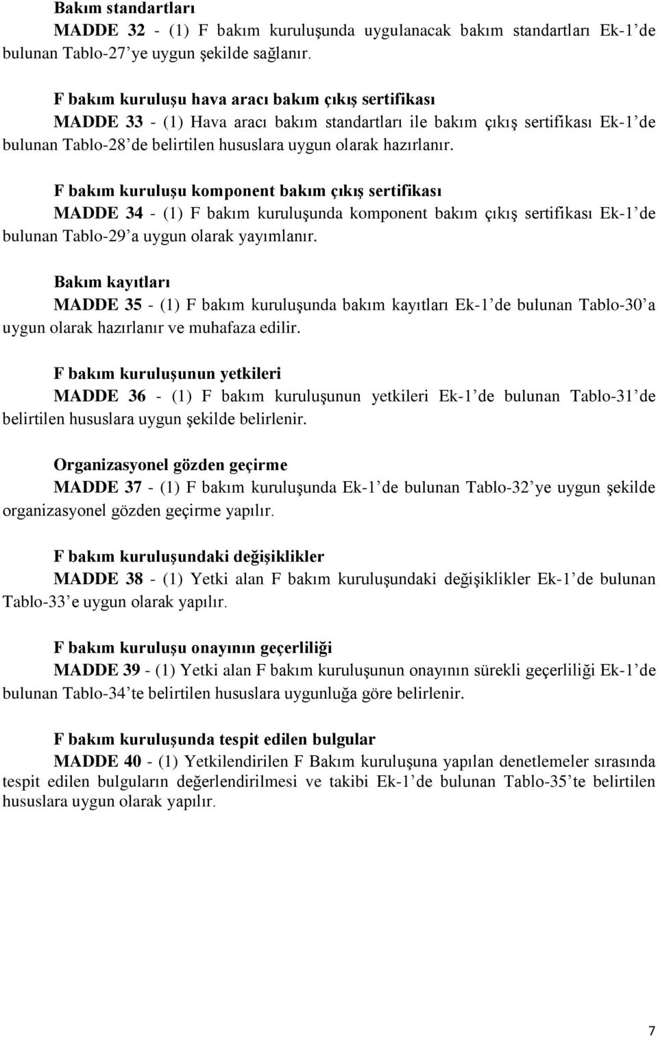 F bakım kuruluşu komponent bakım çıkış sertifikası MADDE 34 - (1) F bakım kuruluşunda komponent bakım çıkış sertifikası Ek-1 de bulunan Tablo-29 a uygun olarak yayımlanır.