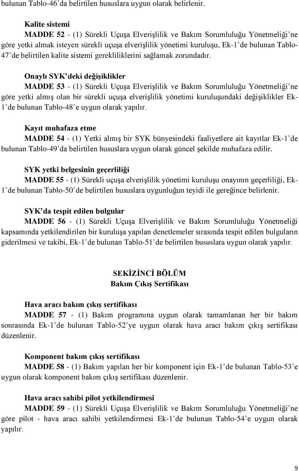 belirtilen kalite sistemi gerekliliklerini sağlamak zorundadır.