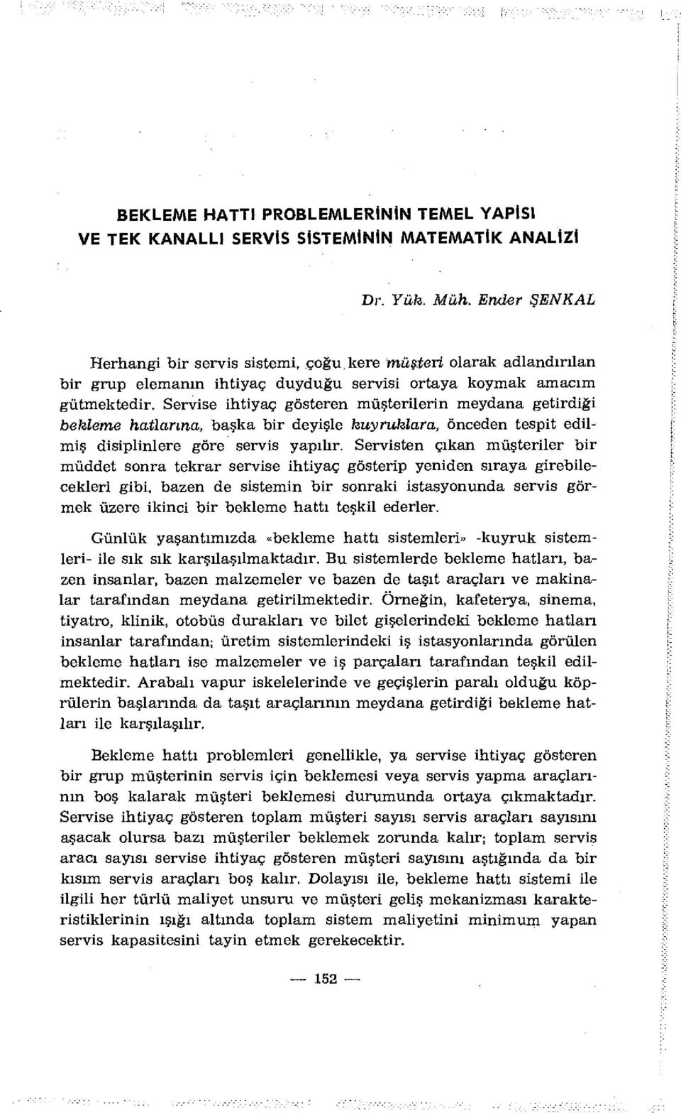 Servise ihtiyaç gösteren müşterilerin meydana getirdiği bekleme hatlarına, başka bir deyişle kuyruklara, önceden tespit edilmiş disiplinlere göre servis yapılır.