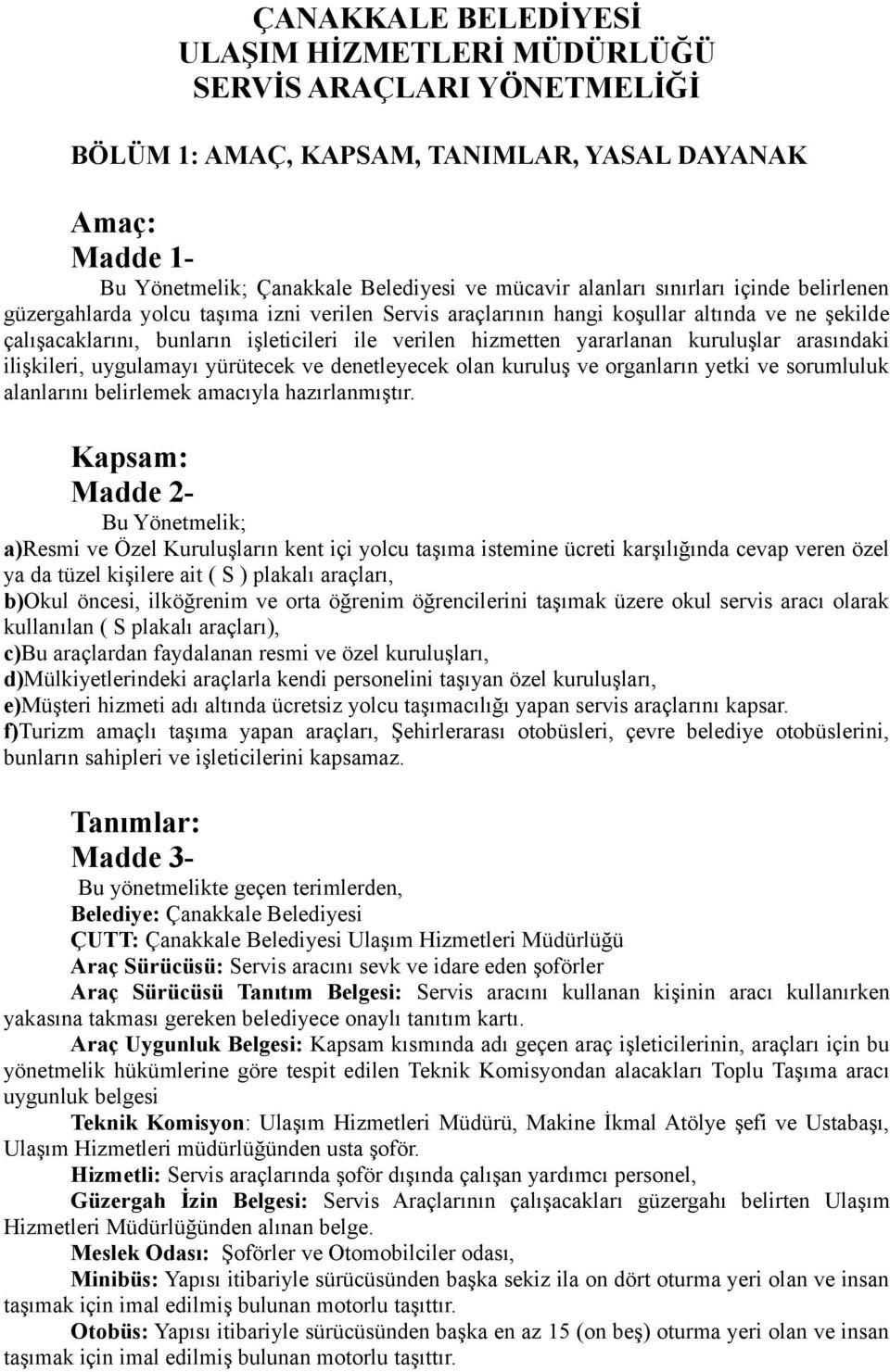 kuruluşlar arasındaki ilişkileri, uygulamayı yürütecek ve denetleyecek olan kuruluş ve organların yetki ve sorumluluk alanlarını belirlemek amacıyla hazırlanmıştır.