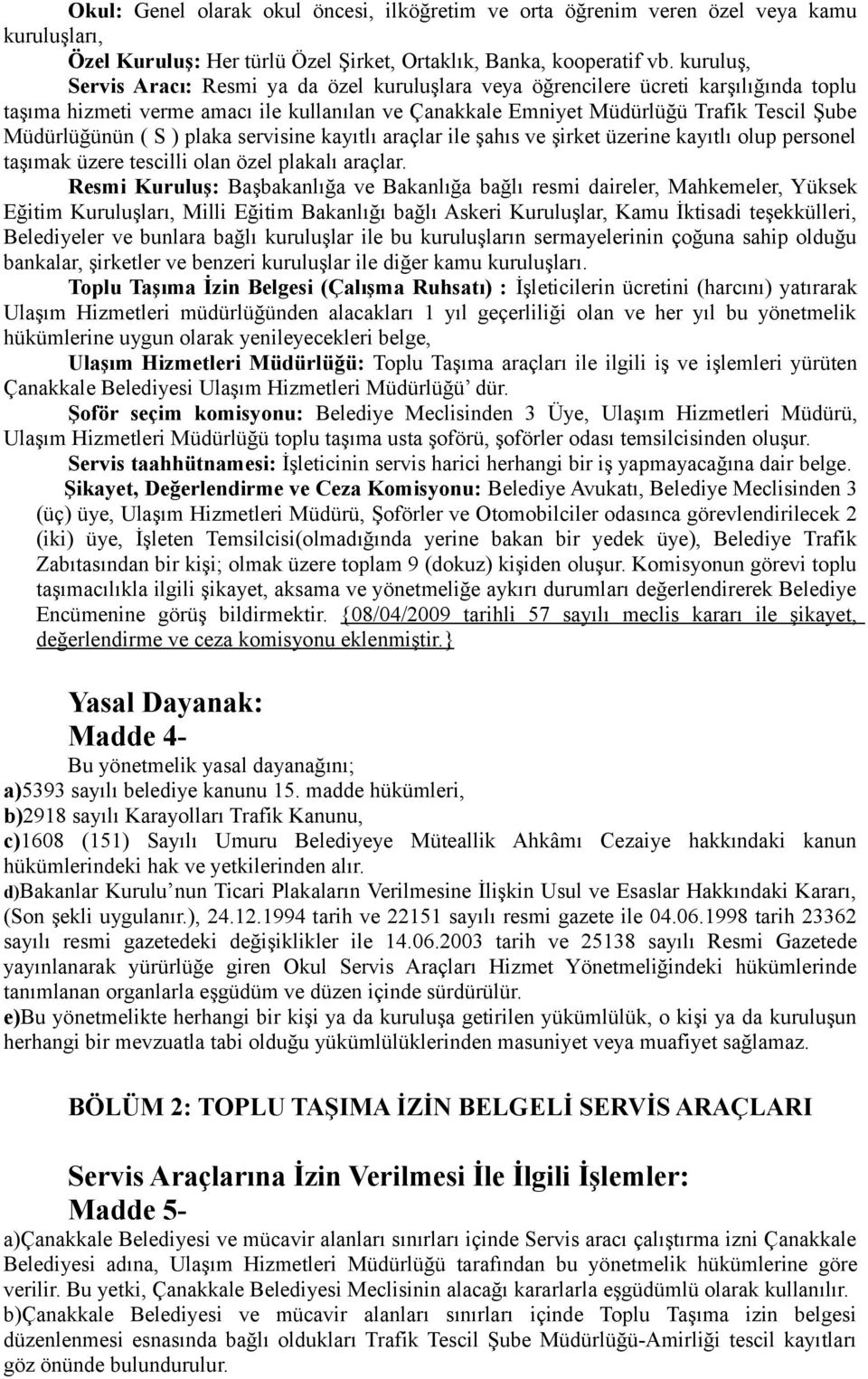 ( S ) plaka servisine kayıtlı araçlar ile şahıs ve şirket üzerine kayıtlı olup personel taşımak üzere tescilli olan özel plakalı araçlar.