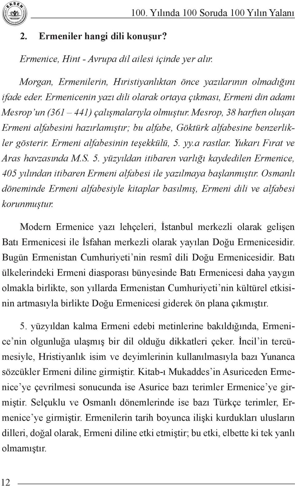 Mesrop, 38 harften oluşan Ermeni alfabesini hazırlamıştır; bu alfabe, Göktürk alfabesine benzerlikler gösterir. Ermeni alfabesinin teşekkülü, 5.