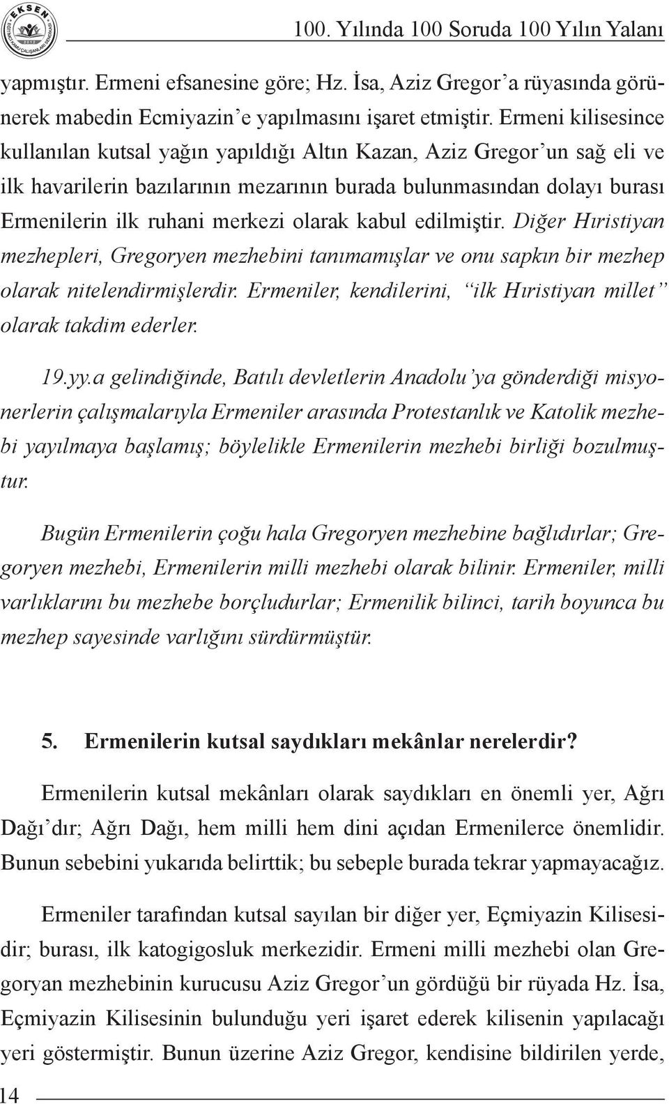 olarak kabul edilmiştir. Diğer Hıristiyan mezhepleri, Gregoryen mezhebini tanımamışlar ve onu sapkın bir mezhep olarak nitelendirmişlerdir.