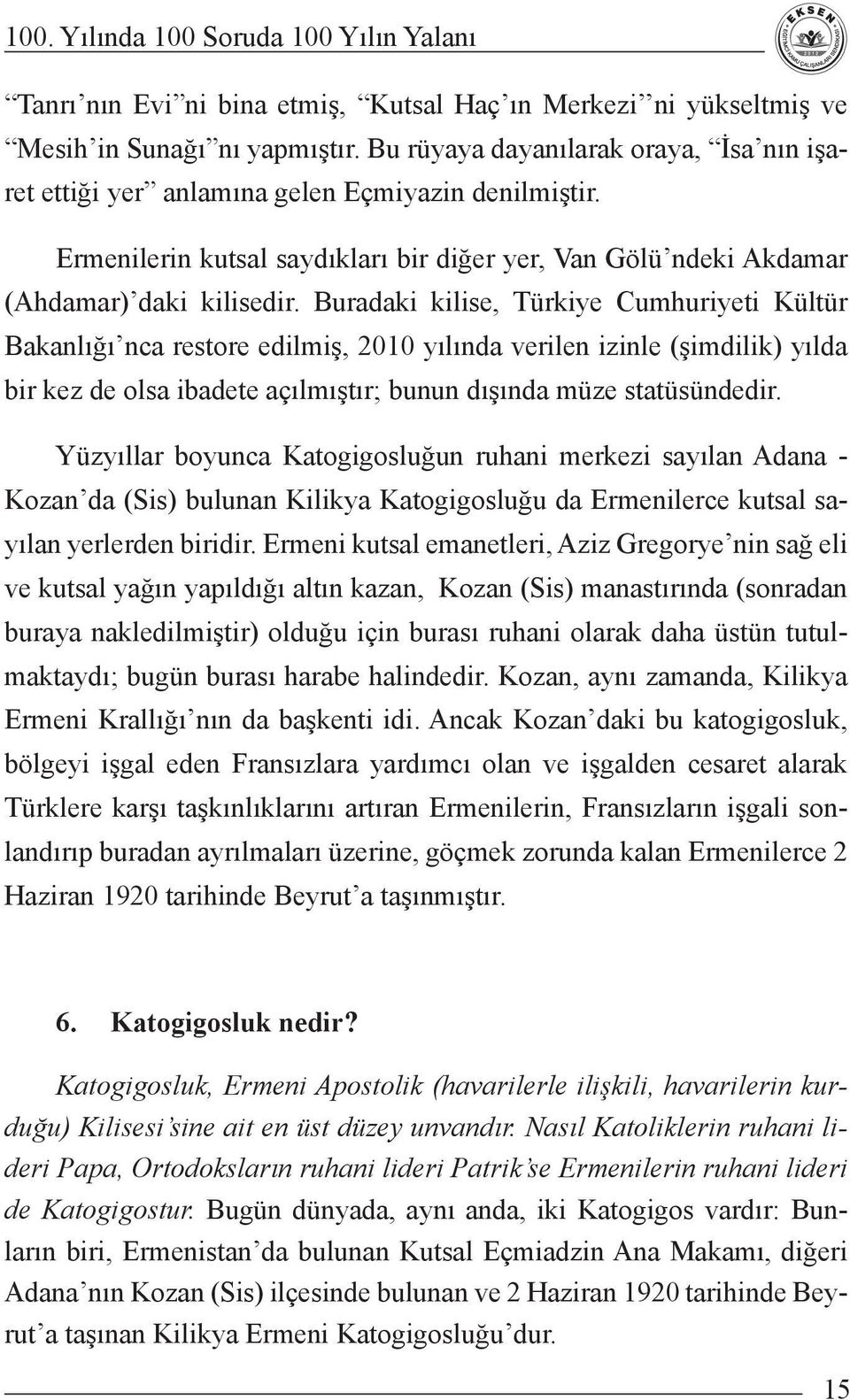 Buradaki kilise, Türkiye Cumhuriyeti Kültür Bakanlığı nca restore edilmiş, 2010 yılında verilen izinle (şimdilik) yılda bir kez de olsa ibadete açılmıştır; bunun dışında müze statüsündedir.