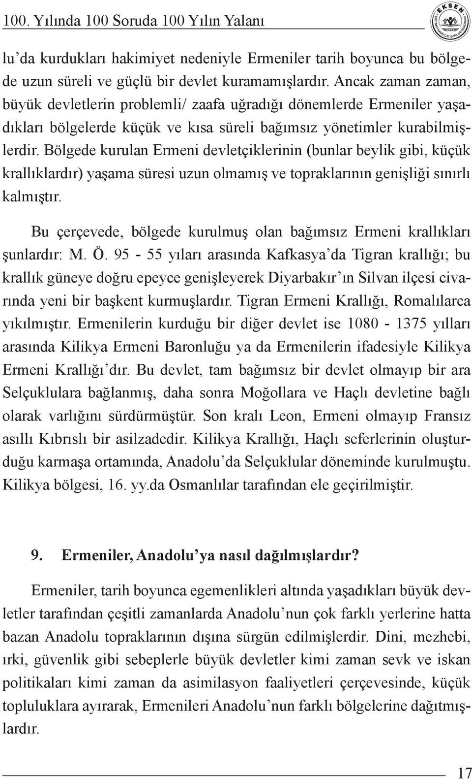 Bölgede kurulan Ermeni devletçiklerinin (bunlar beylik gibi, küçük krallıklardır) yaşama süresi uzun olmamış ve topraklarının genişliği sınırlı kalmıştır.