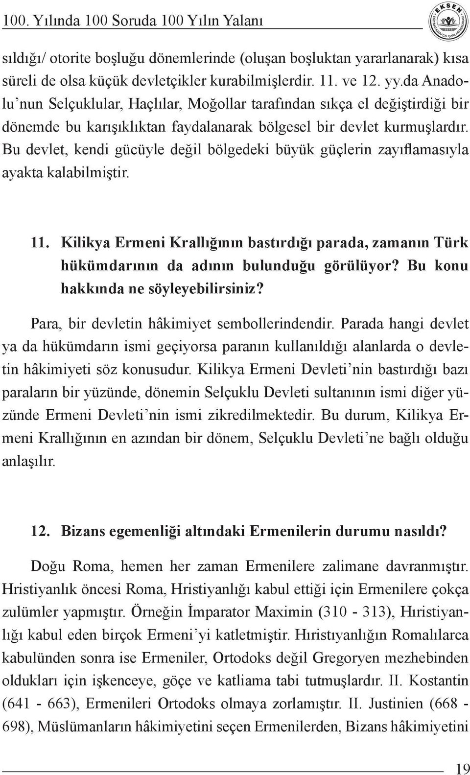 Bu devlet, kendi gücüyle değil bölgedeki büyük güçlerin zayıflamasıyla ayakta kalabilmiştir. 11. Kilikya Ermeni Krallığının bastırdığı parada, zamanın Türk hükümdarının da adının bulunduğu görülüyor?