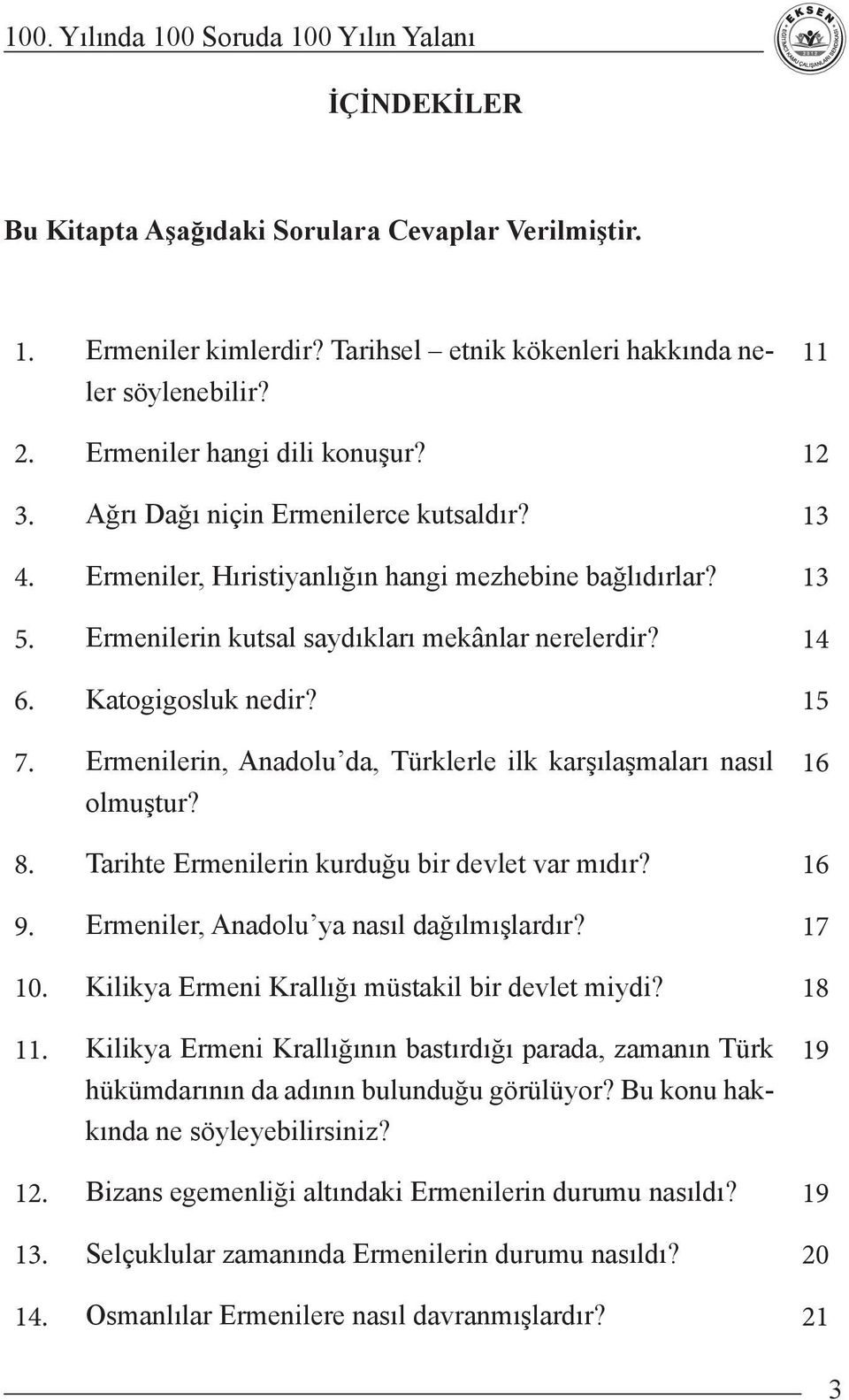 Ermenilerin, Anadolu da, Türklerle ilk karşılaşmaları nasıl olmuştur? 16 8. Tarihte Ermenilerin kurduğu bir devlet var mıdır? 16 9. Ermeniler, Anadolu ya nasıl dağılmışlardır? 17 10.