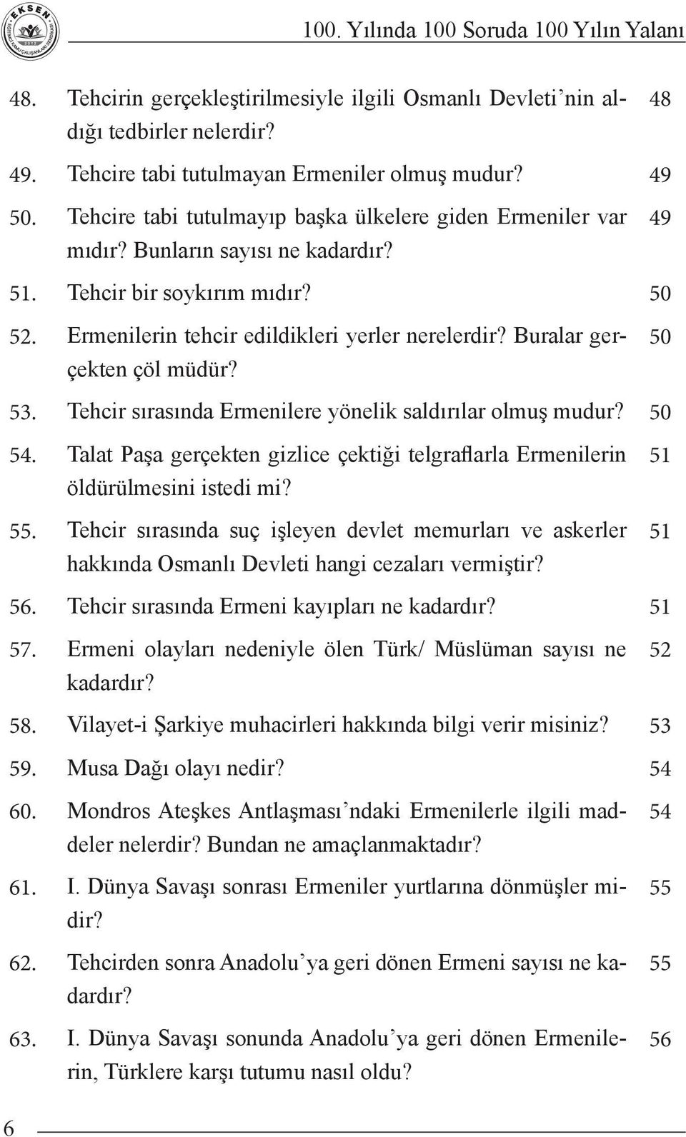 Buralar gerçekten çöl müdür? 50 53. Tehcir sırasında Ermenilere yönelik saldırılar olmuş mudur? 50 54. Talat Paşa gerçekten gizlice çektiği telgraflarla Ermenilerin öldürülmesini istedi mi? 55.