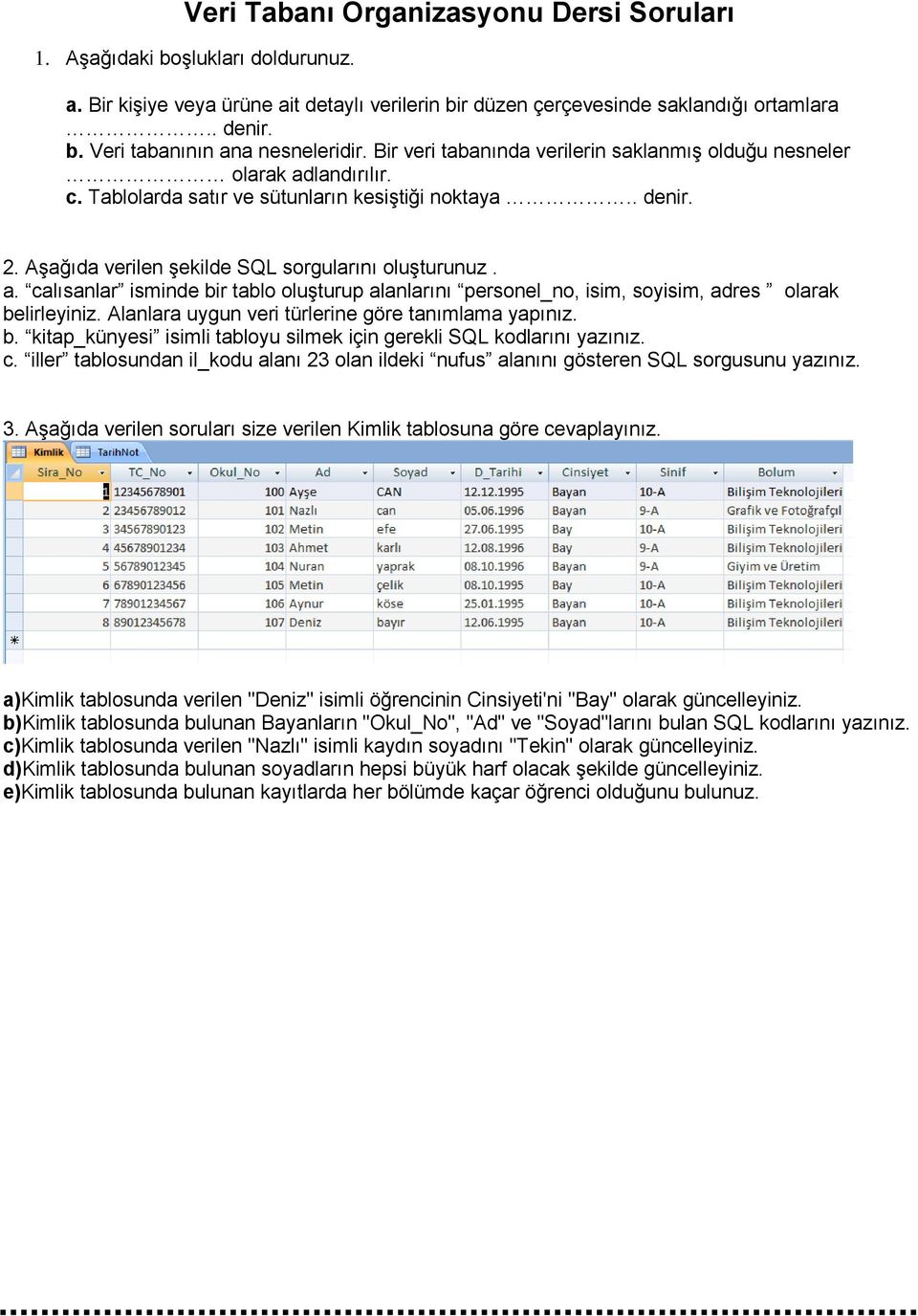 Alanlara uygun veri türlerine göre tanımlama yapınız. b. kitap_künyesi isimli tabloyu silmek için gerekli SQL kodlarını yazınız. c.