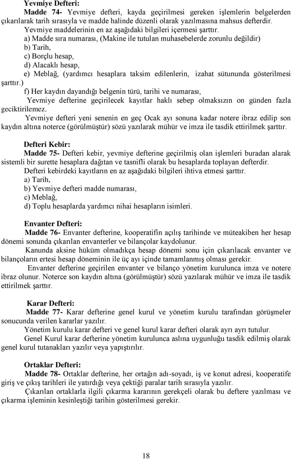 a) Madde sıra numarası, (Makine ile tutulan muhasebelerde zorunlu değildir) b) Tarih, c) Borçlu hesap, d) Alacaklı hesap, e) Meblağ, (yardımcı hesaplara taksim edilenlerin, izahat sütununda