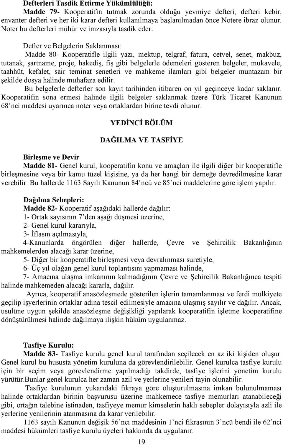 Defter ve Belgelerin Saklanması: Madde 80- Kooperatifle ilgili yazı, mektup, telgraf, fatura, cetvel, senet, makbuz, tutanak, şartname, proje, hakediş, fiş gibi belgelerle ödemeleri gösteren