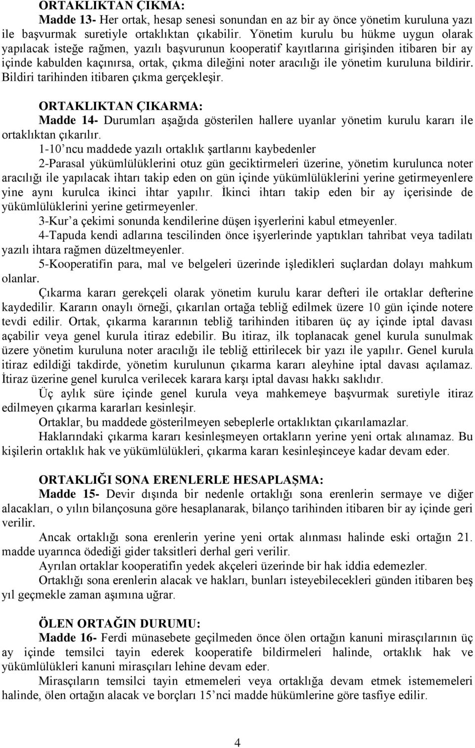 yönetim kuruluna bildirir. Bildiri tarihinden itibaren çıkma gerçekleşir. ORTAKLIKTAN ÇIKARMA: Madde 14- Durumları aşağıda gösterilen hallere uyanlar yönetim kurulu kararı ile ortaklıktan çıkarılır.