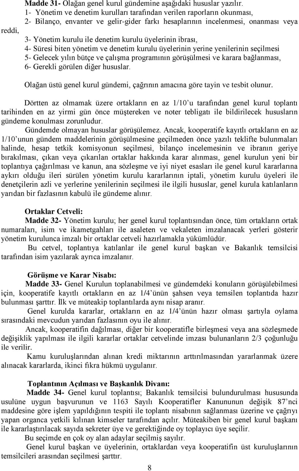 üyelerinin ibrası, 4- Süresi biten yönetim ve denetim kurulu üyelerinin yerine yenilerinin seçilmesi 5- Gelecek yılın bütçe ve çalışma programının görüşülmesi ve karara bağlanması, 6- Gerekli görülen