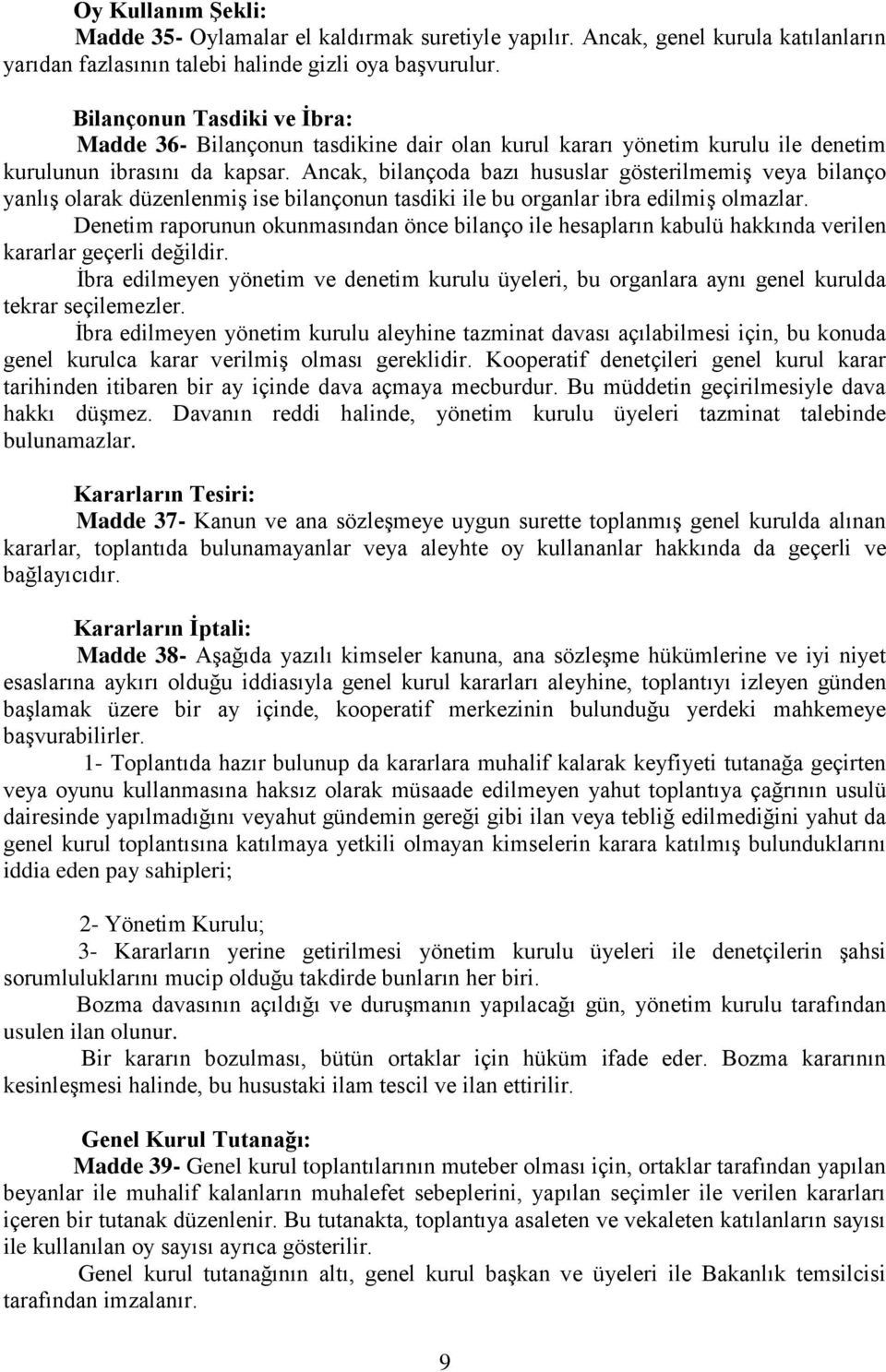 Ancak, bilançoda bazı hususlar gösterilmemiş veya bilanço yanlış olarak düzenlenmiş ise bilançonun tasdiki ile bu organlar ibra edilmiş olmazlar.