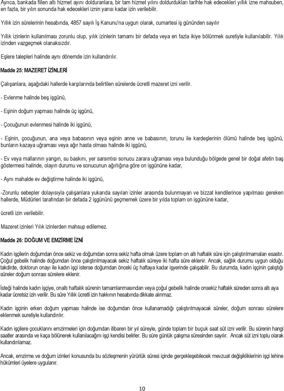 Yıllık izin sürelerinin hesabında, 4857 sayılı ĠĢ Kanunu na uygun olarak, cumartesi iģ gününden sayılır Yıllık izinlerin kullanılması zorunlu olup, yılık izinlerin tamamı bir defada veya en fazla