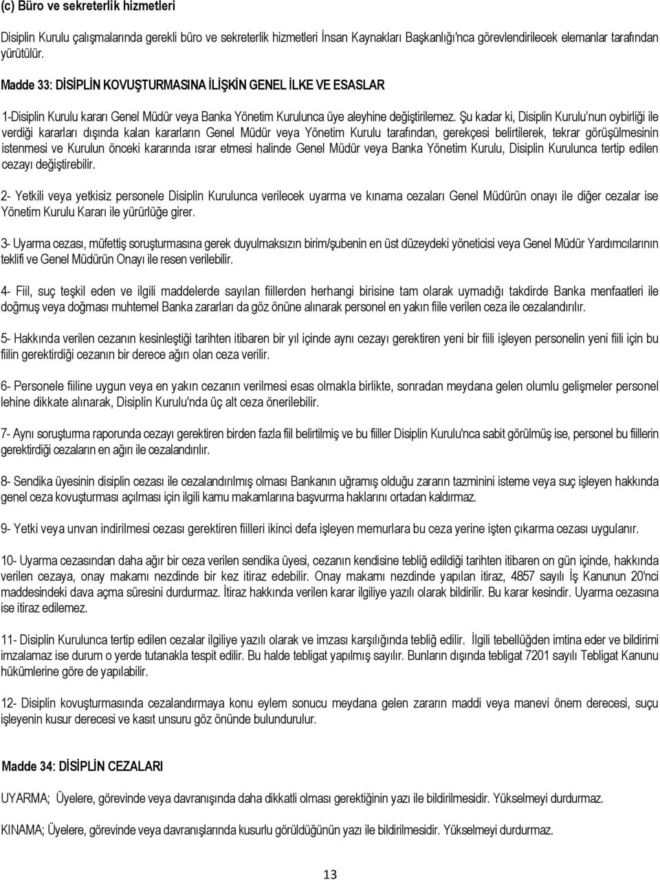 ġu kadar ki, Disiplin Kurulu nun oybirliği ile verdiği kararları dıģında kalan kararların Genel Müdür veya Yönetim Kurulu tarafından, gerekçesi belirtilerek, tekrar görüģülmesinin istenmesi ve