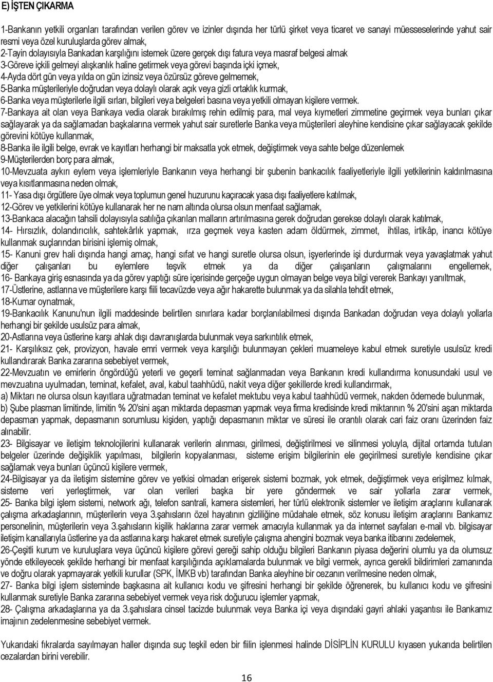 veya yılda on gün izinsiz veya özürsüz göreve gelmemek, 5-Banka müģterileriyle doğrudan veya dolaylı olarak açık veya gizli ortaklık kurmak, 6-Banka veya müģterilerle ilgili sırları, bilgileri veya