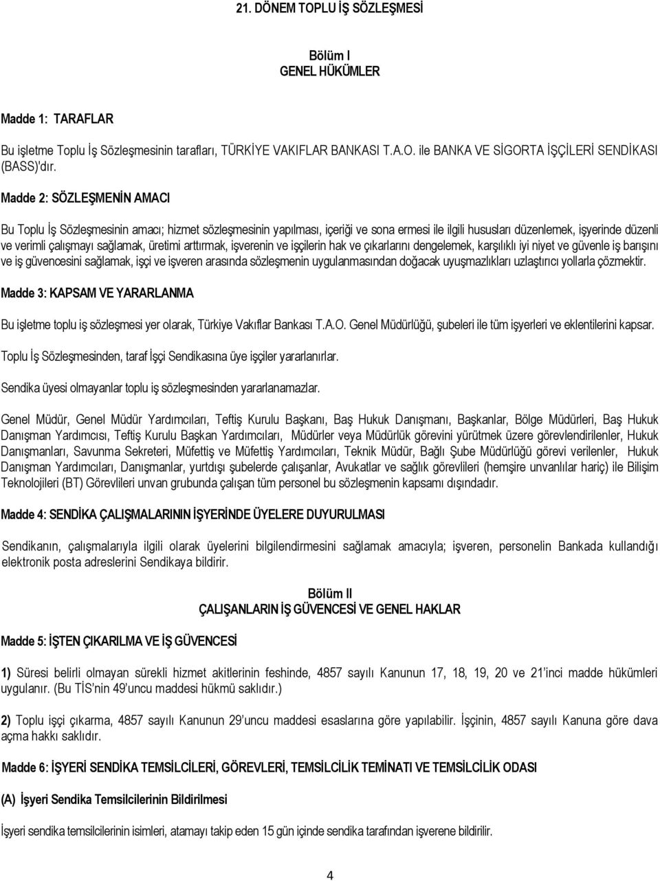 üretimi arttırmak, iģverenin ve iģçilerin hak ve çıkarlarını dengelemek, karģılıklı iyi niyet ve güvenle iģ barıģını ve iģ güvencesini sağlamak, iģçi ve iģveren arasında sözleģmenin uygulanmasından