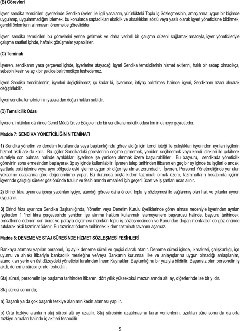 ĠĢyeri sendika temsilcileri bu görevlerini yerine getirmek ve daha verimli bir çalıģma düzeni sağlamak amacıyla, iģyeri yöneticileriyle çalıģma saatleri içinde, haftalık görüģmeler yapabilirler.