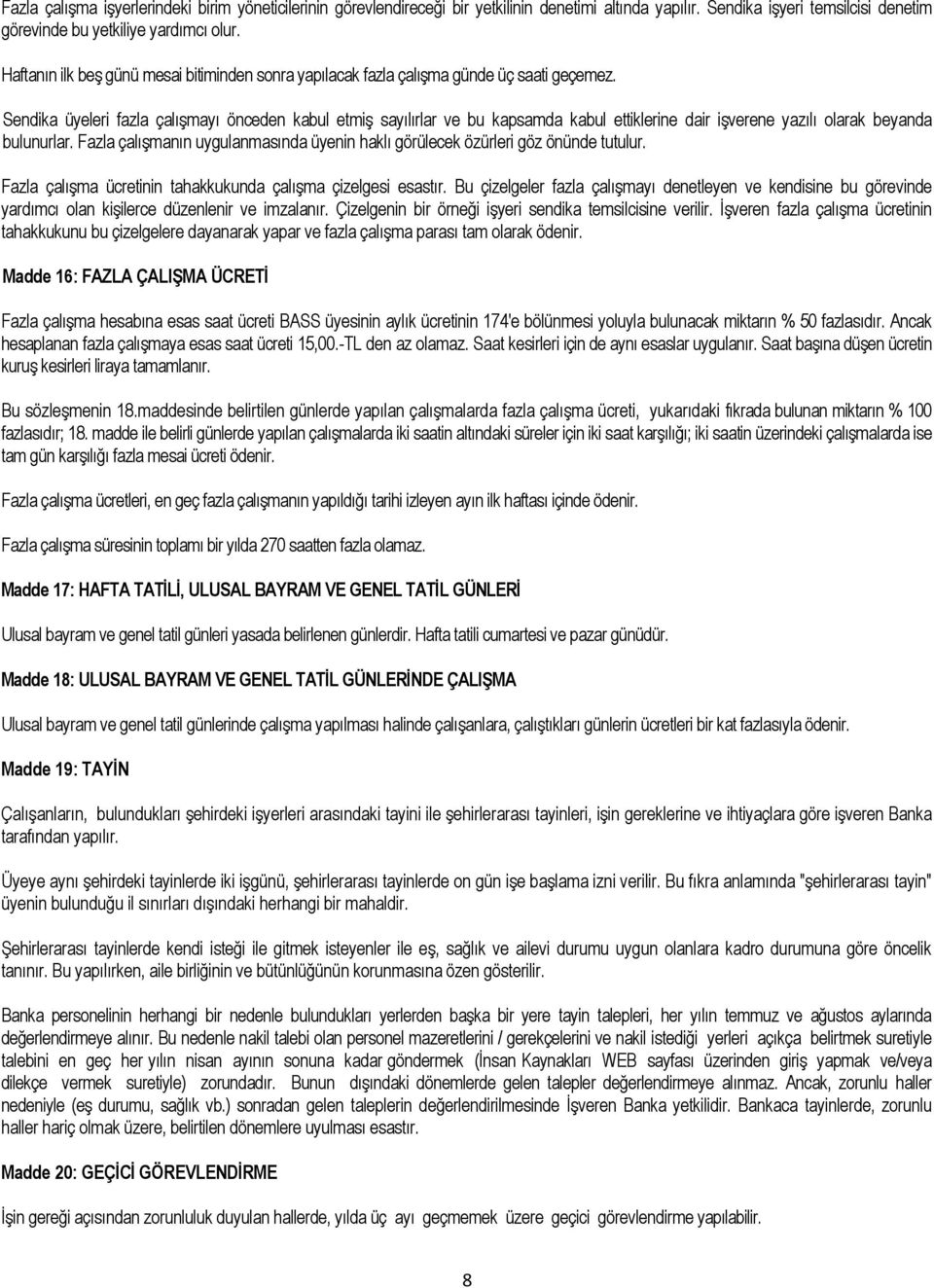 Sendika üyeleri fazla çalıģmayı önceden kabul etmiģ sayılırlar ve bu kapsamda kabul ettiklerine dair iģverene yazılı olarak beyanda bulunurlar.