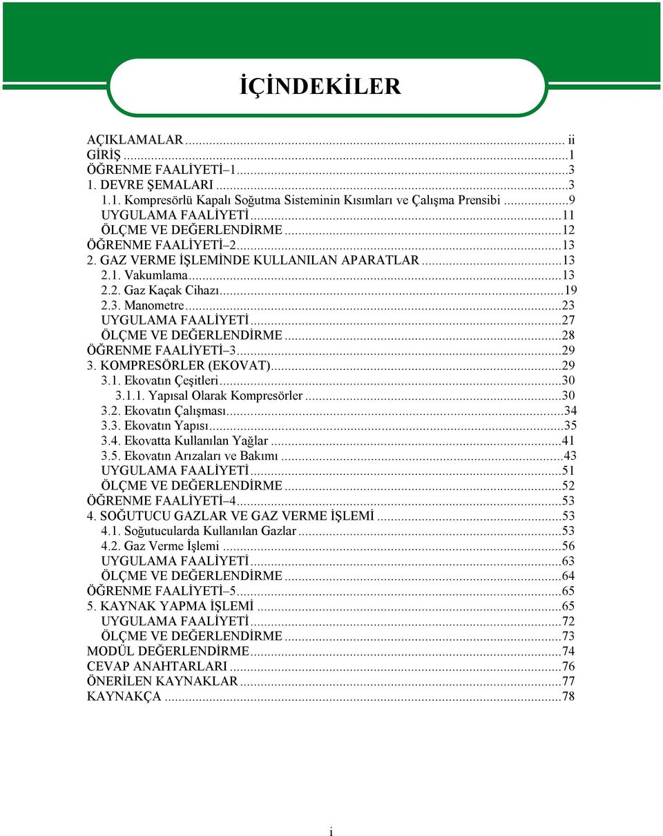 ..27 ÖLÇME VE DEĞERLENDİRME...28 ÖĞRENME FAALİYETİ 3...29 3. KOMPRESÖRLER (EKOVAT)...29 3.1. Ekovatın Çeşitleri...30 3.1.1. Yapısal Olarak Kompresörler...30 3.2. Ekovatın Çalışması...34 3.3. Ekovatın Yapısı.