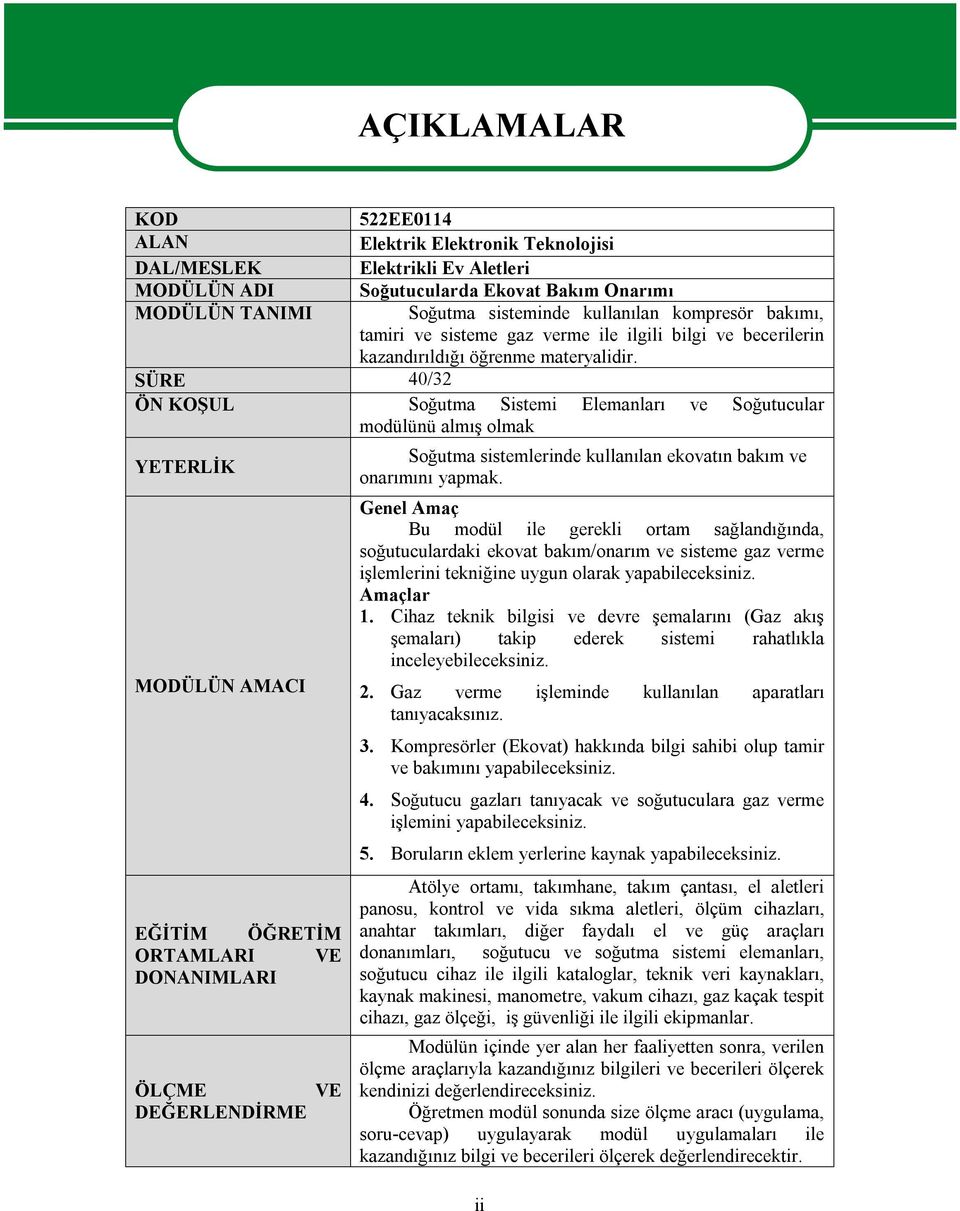 SÜRE 40/32 ÖN KOŞUL Soğutma Sistemi Elemanları ve Soğutucular modülünü almış olmak YETERLİK MODÜLÜN AMACI EĞİTİM ÖĞRETİM ORTAMLARI VE DONANIMLARI ÖLÇME VE DEĞERLENDİRME AÇIKLAMALAR Soğutma