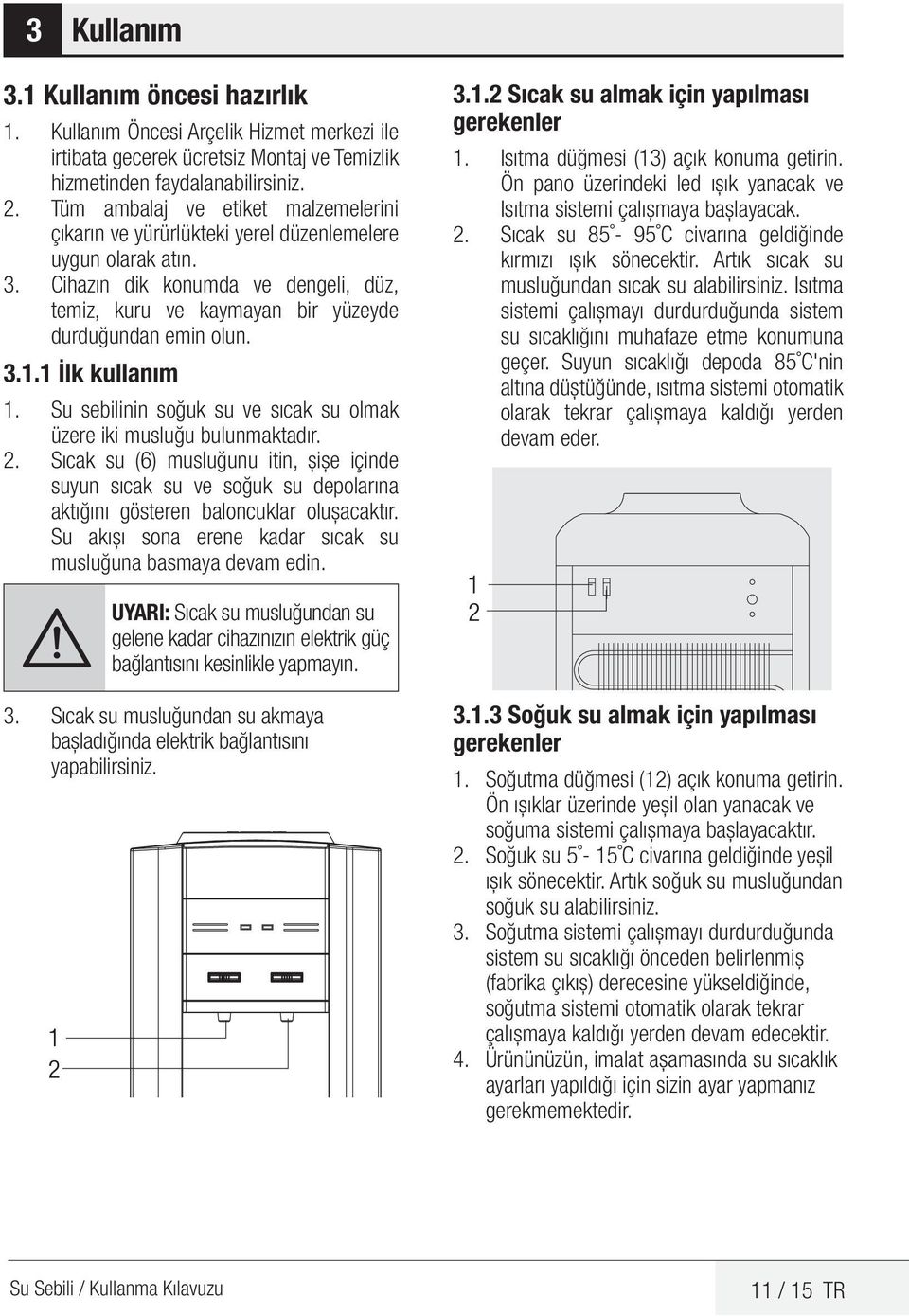 1 İlk kullanım 1. Su sebilinin soğuk su ve sıcak su olmak üzere iki musluğu bulunmaktadır. 2.