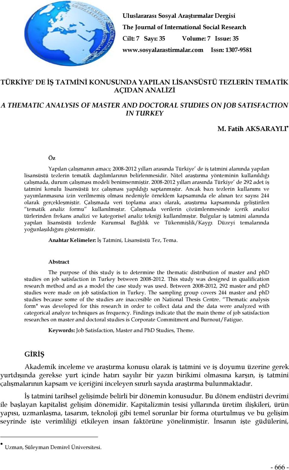 Fatih AKSARAYLI Öz Yapılan çalışmanın amacı; 2008-2012 yılları arasında Türkiye de iş tatmini alanında yapılan lisansüstü tezlerin tematik dağılımlarının belirlenmesidir.
