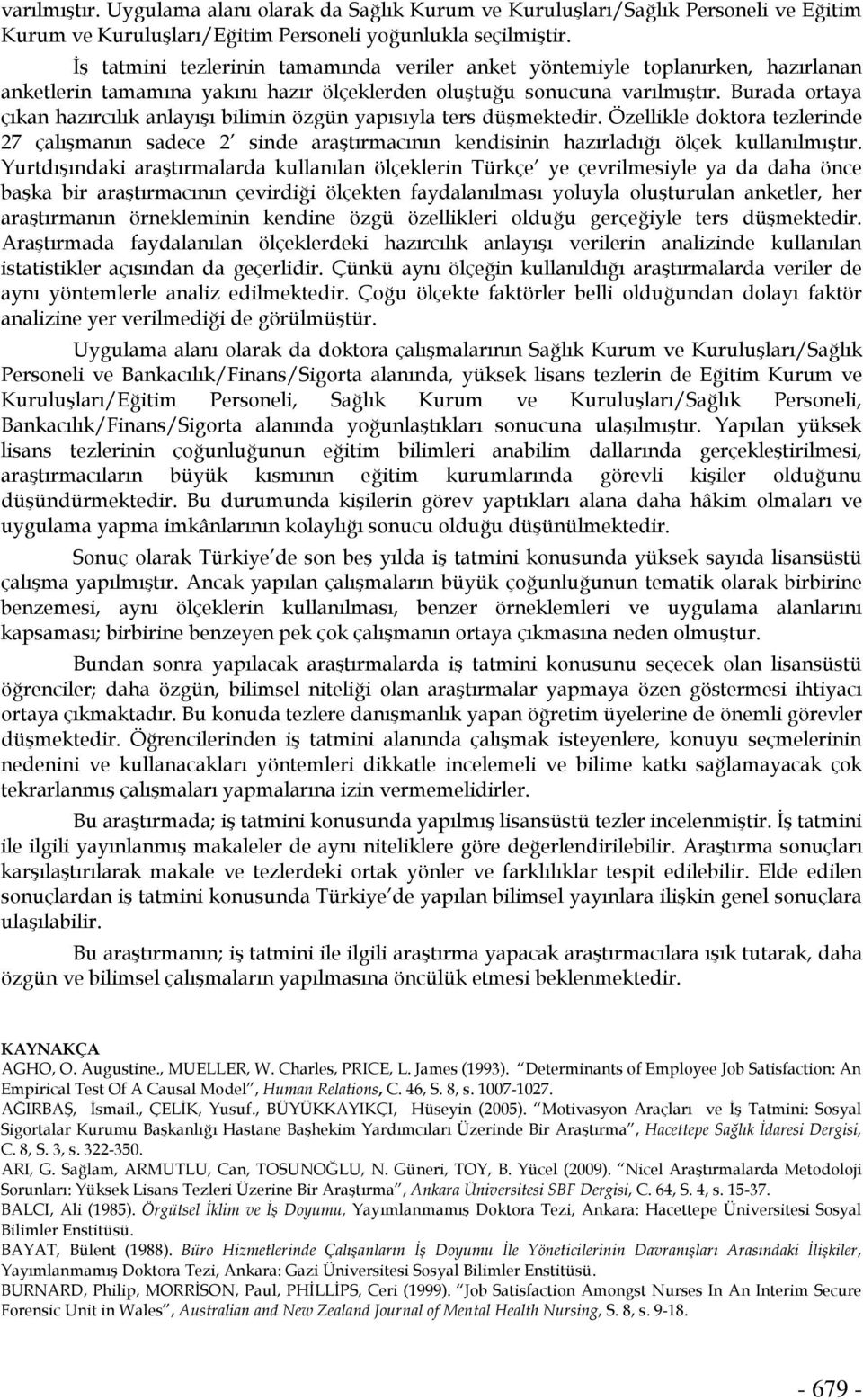 Burada ortaya çıkan hazırcılık anlayışı bilimin özgün yapısıyla ters düşmektedir. Özellikle doktora tezlerinde 27 çalışmanın sadece 2 sinde araştırmacının kendisinin hazırladığı ölçek kullanılmıştır.