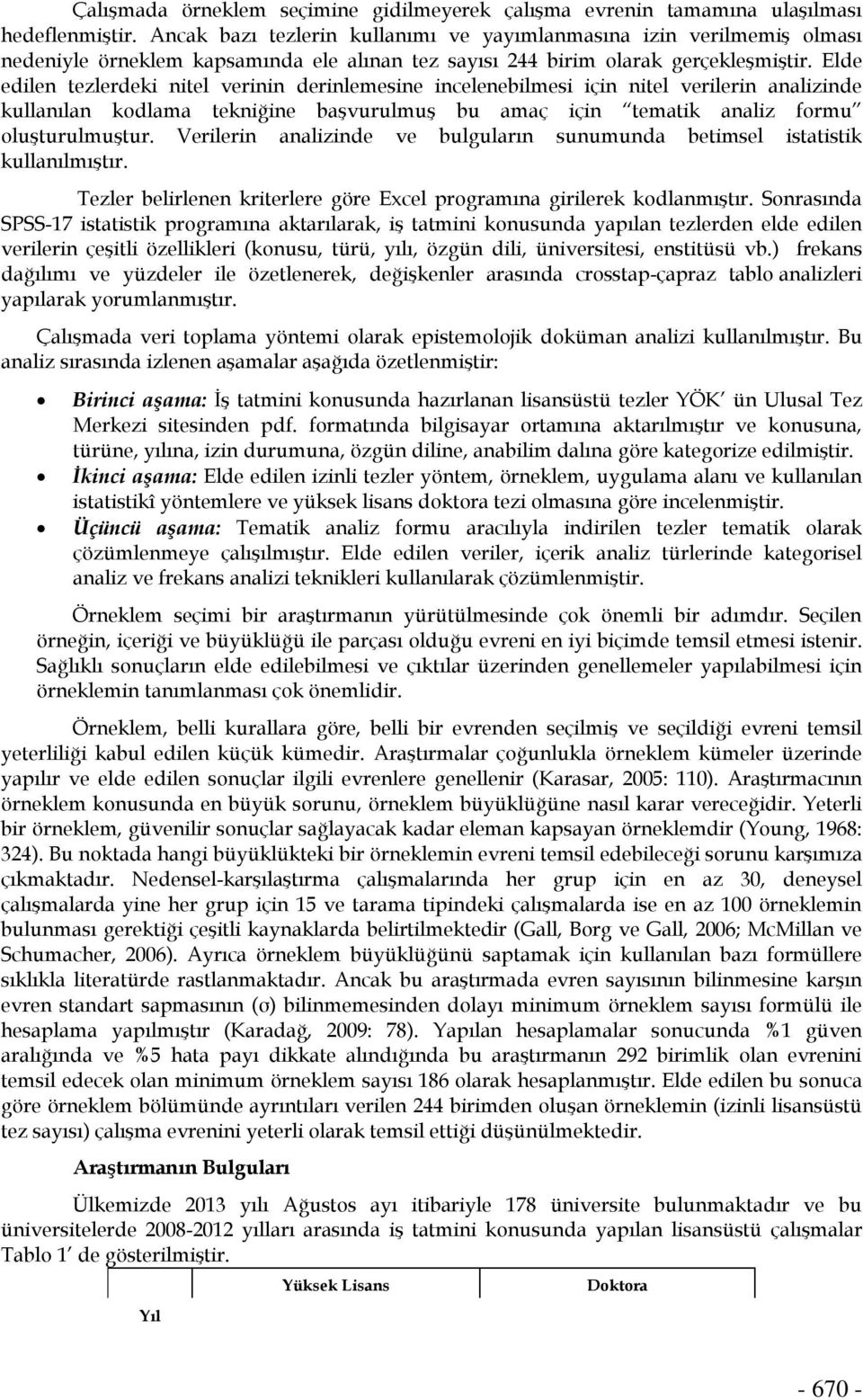 Elde edilen tezlerdeki nitel verinin derinlemesine incelenebilmesi için nitel verilerin analizinde kullanılan kodlama tekniğine başvurulmuş bu amaç için tematik analiz formu oluşturulmuştur.