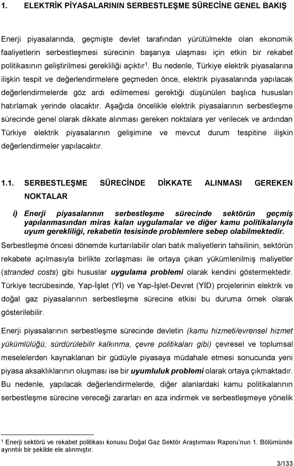 Bu nedenle, Türkiye elektrik piyasalarına ilişkin tespit ve değerlendirmelere geçmeden önce, elektrik piyasalarında yapılacak değerlendirmelerde göz ardı edilmemesi gerektiği düşünülen başlıca