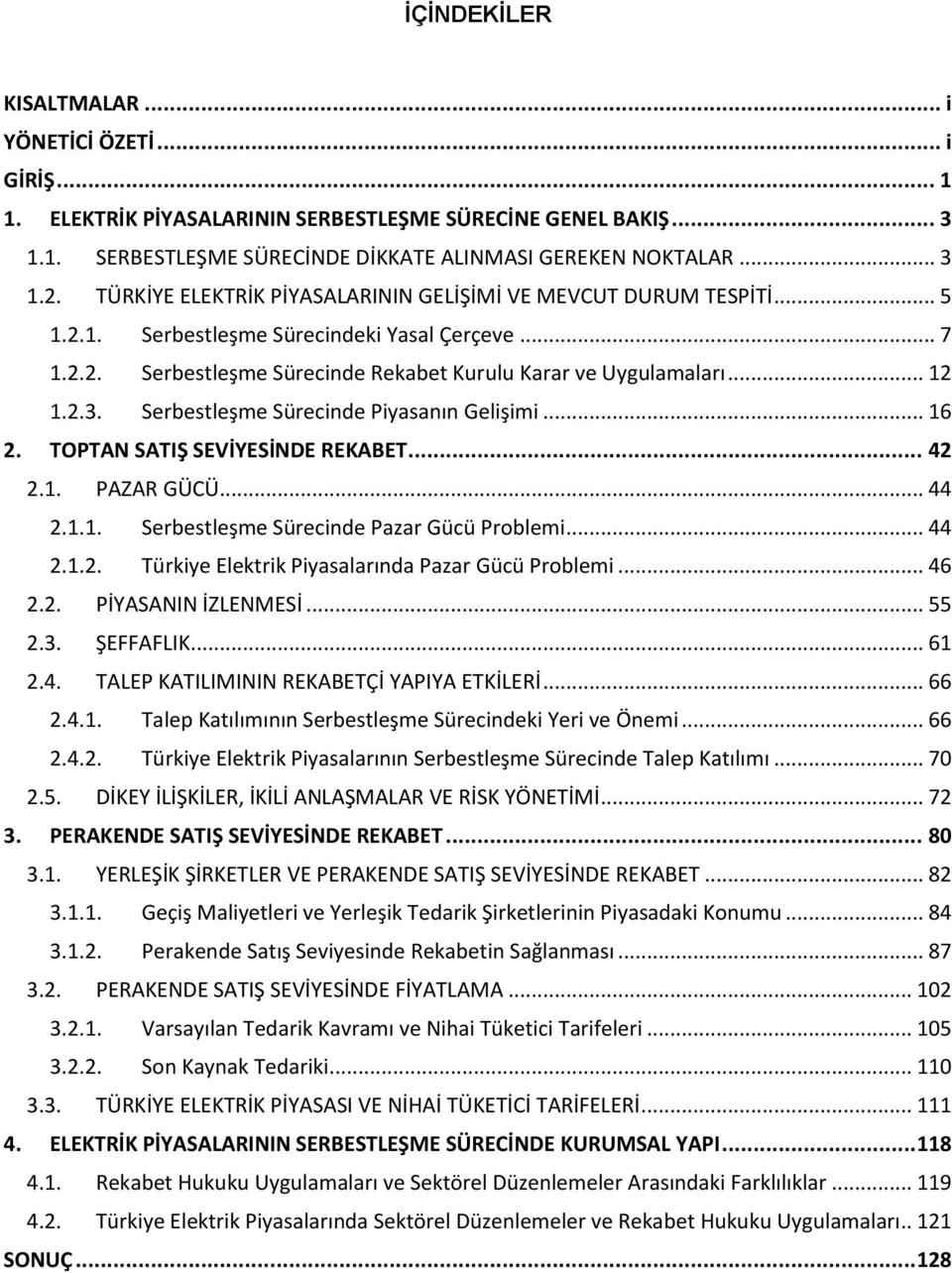 Serbestleşme Sürecinde Piyasanın Gelişimi... 16 2. TOPTAN SATIŞ SEVİYESİNDE REKABET... 42 2.1. PAZAR GÜCÜ... 44 2.1.1. Serbestleşme Sürecinde Pazar Gücü Problemi... 44 2.1.2. Türkiye Elektrik Piyasalarında Pazar Gücü Problemi.