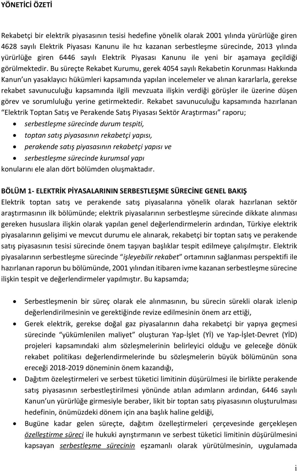 Bu süreçte Rekabet Kurumu, gerek 4054 sayılı Rekabetin Korunması Hakkında Kanun un yasaklayıcı hükümleri kapsamında yapılan incelemeler ve alınan kararlarla, gerekse rekabet savunuculuğu kapsamında