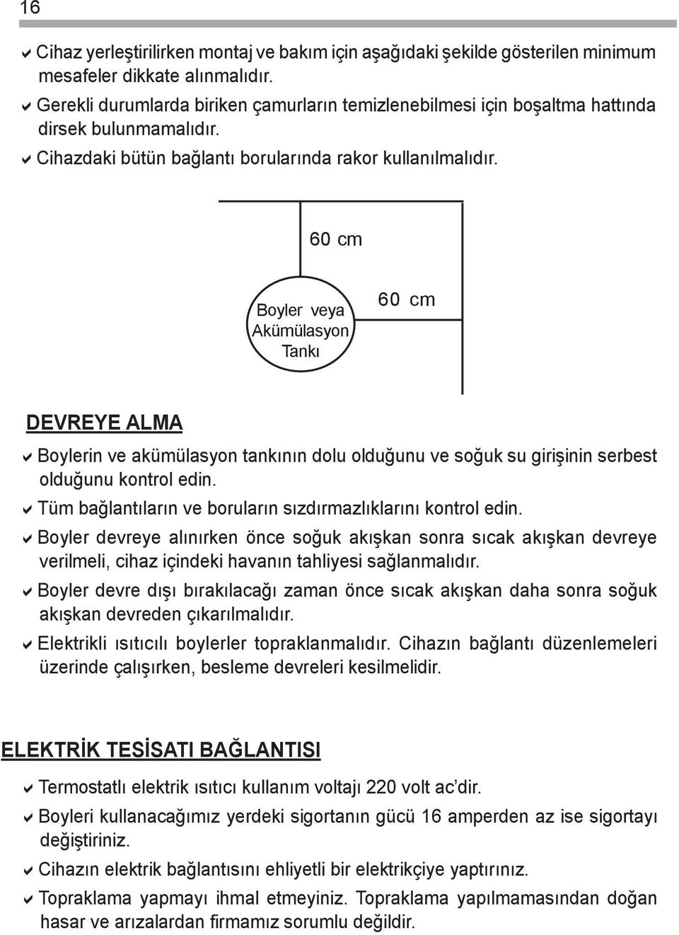 60 cm Boyler veya Akümülasyon Tankı 60 cm DEVREYE ALMA aboylerin ve akümülasyon tankının olu oluğunu ve soğuk su girişinin serbest oluğunu kontrol ein.