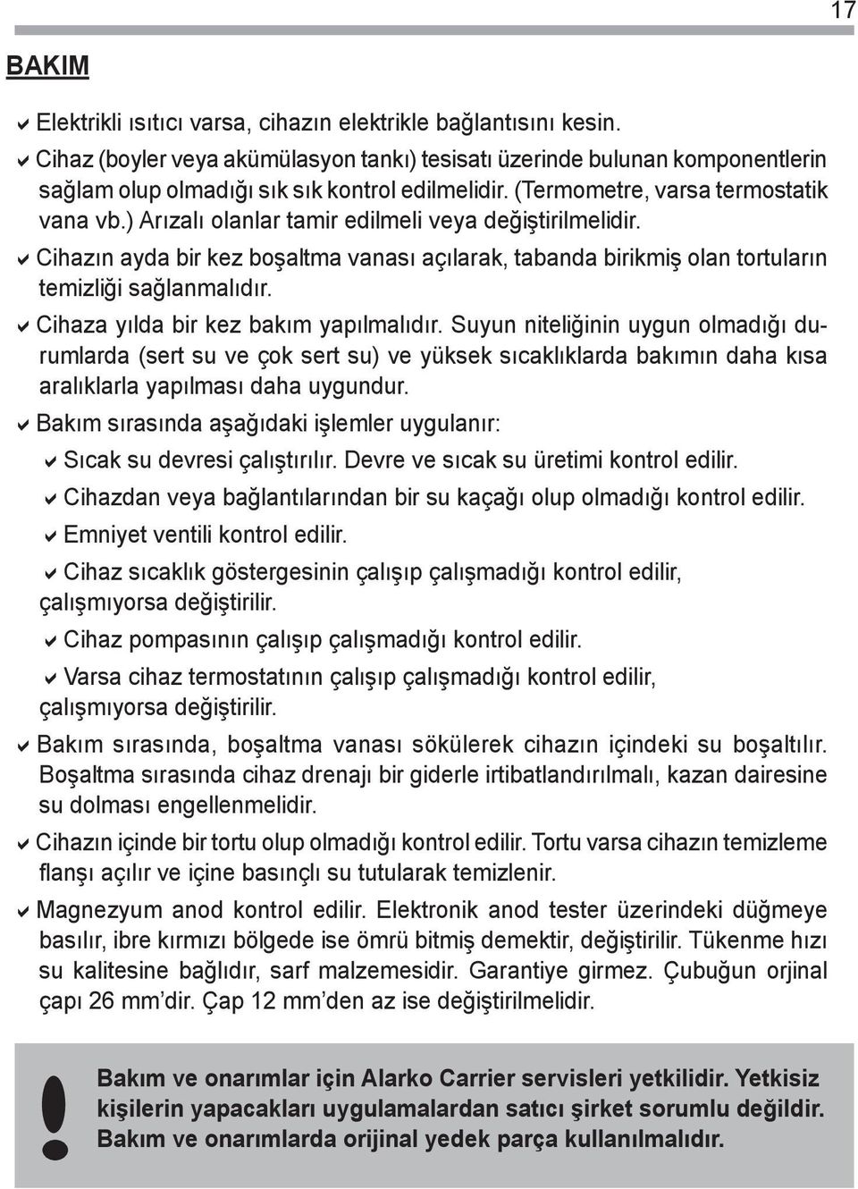 acihaza yıla bir kez bakım yapılmalıır. Suyun niteliğinin uygun olmaığı urumlara (sert su ve çok sert su) ve yüksek sıcaklıklara bakımın aha kısa aralıklarla yapılması aha uygunur.