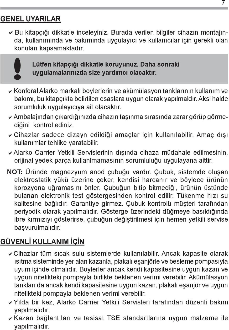 akonforal Alarko markalı boylerlerin ve akümülasyon tanklarının kullanım ve bakımı, bu kitapçıkta belirtilen esaslara uygun olarak yapılmalır. Aksi hale sorumluluk uygulayıcıya ait olacaktır.