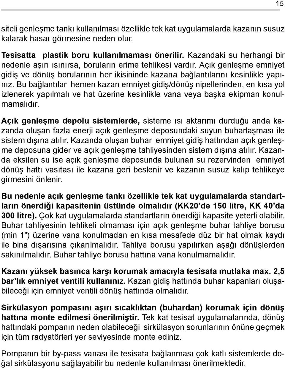 Bu bağlantılar hemen kazan emniyet gidiş/dönüş nipellerinden, en kısa yol izlenerek yapılmalı ve hat üzerine kesinlikle vana veya başka ekipman konulmamalıdır.